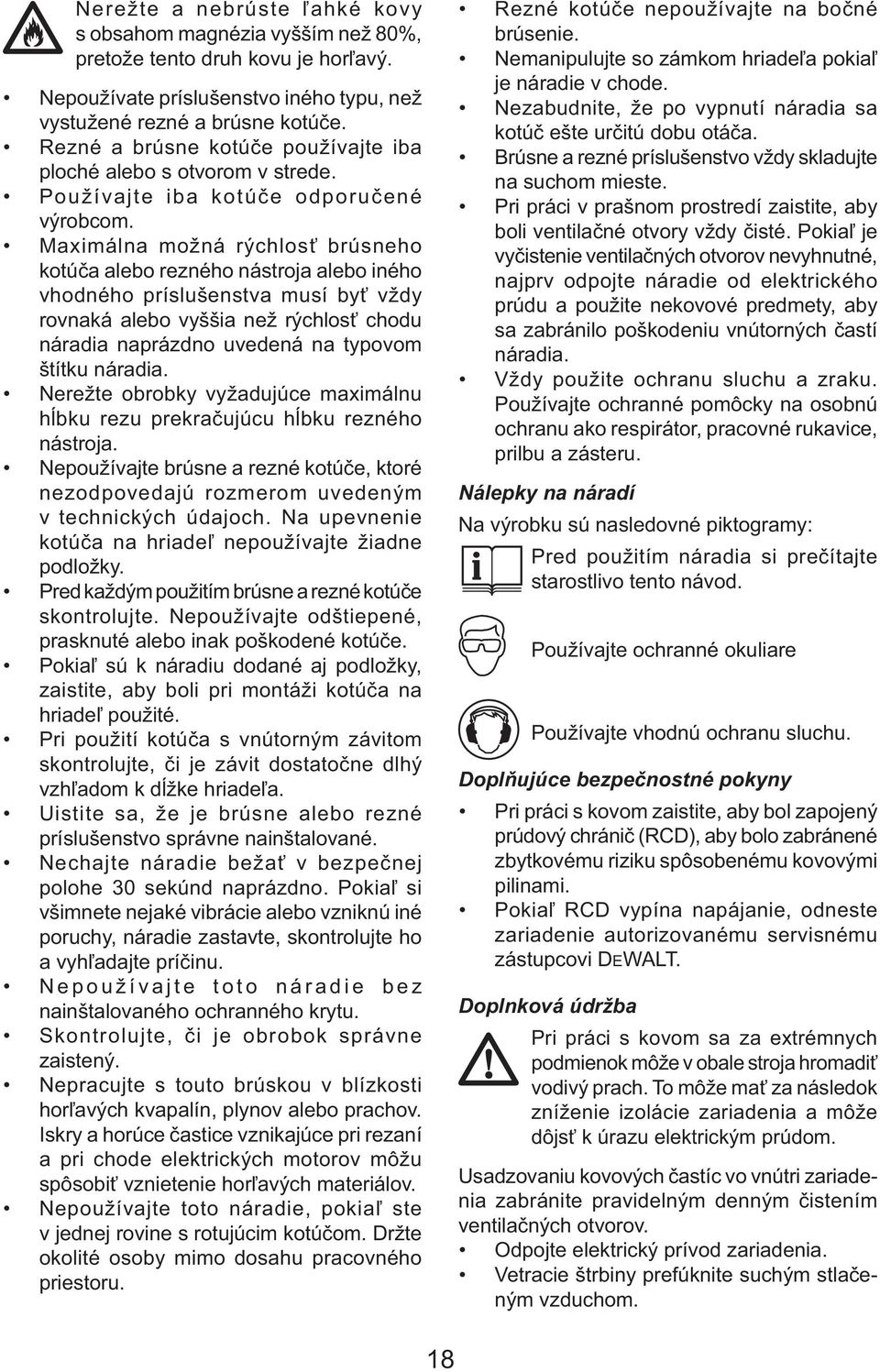 Maximálna možná rýchlosť brúsneho kotúča alebo rezného nástroja alebo iného vhodného príslušenstva musí byť vždy rovnaká alebo vyššia než rýchlosť chodu náradia naprázdno uvedená na typovom štítku