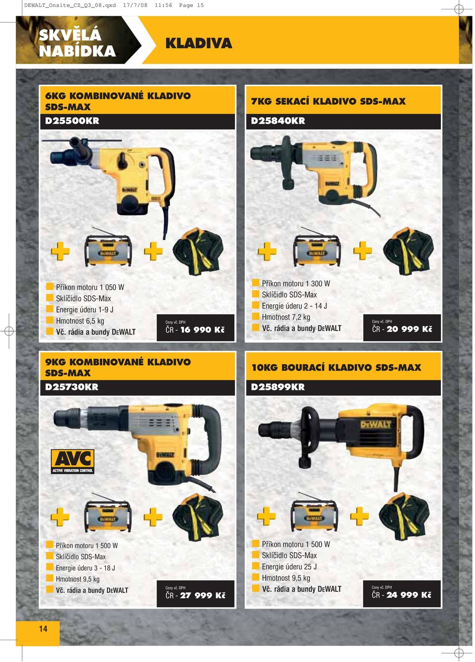 úderu 1-9 J Hmotnost 6,5 kg Vč. rádia a bundy DEWALT ČR - 16 990 Kč Příkon motoru 1 300 W Sklíčidlo SDS-Max Energie úderu 2-14 J Hmotnost 7,2 kg Vč.