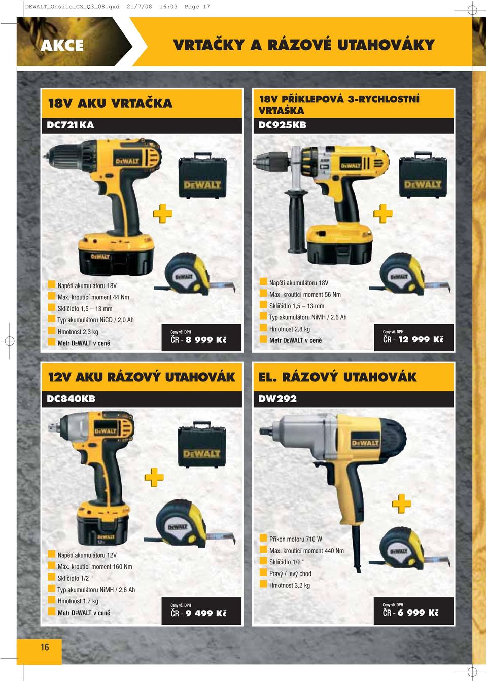 kroutící moment 56 Nm Sklíčidlo 1,5 13 mm Typ akumulátoru NiMH / 2,6 Ah Hmotnost 2,8 kg Metr DEWALT v ceně ČR - 12 999 Kč 12V AKU RÁZOVÝ UTAHOVÁK DC840KB EL.