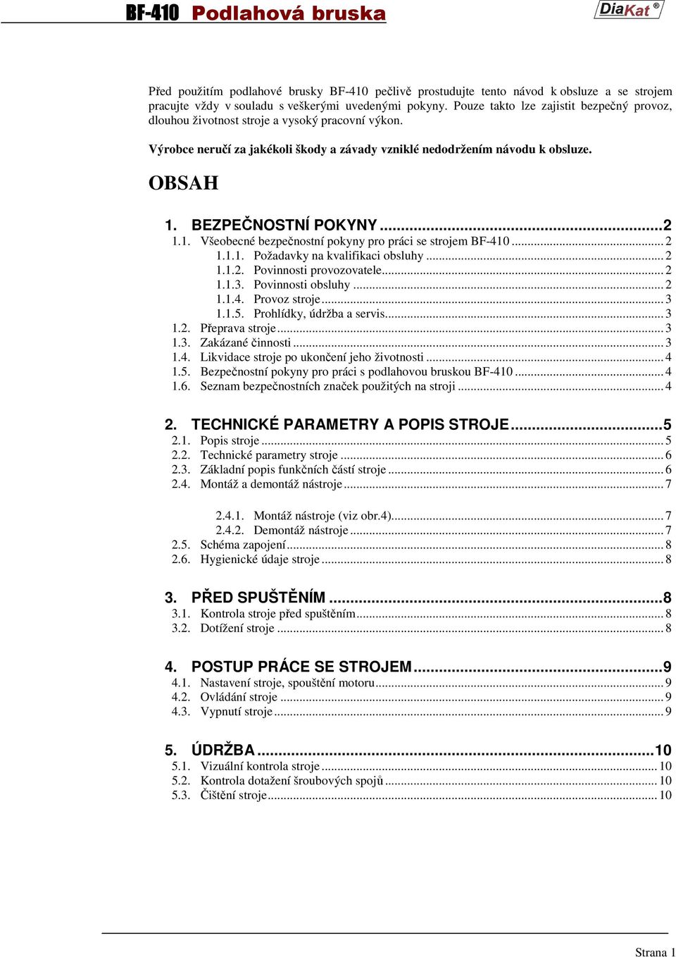 BEZPEČNOSTNÍ POKYNY...2 1.1. Všeobecné bezpečnostní pokyny pro práci se strojem BF-410... 2 1.1.1. Požadavky na kvalifikaci obsluhy... 2 1.1.2. Povinnosti provozovatele... 2 1.1.3. Povinnosti obsluhy.