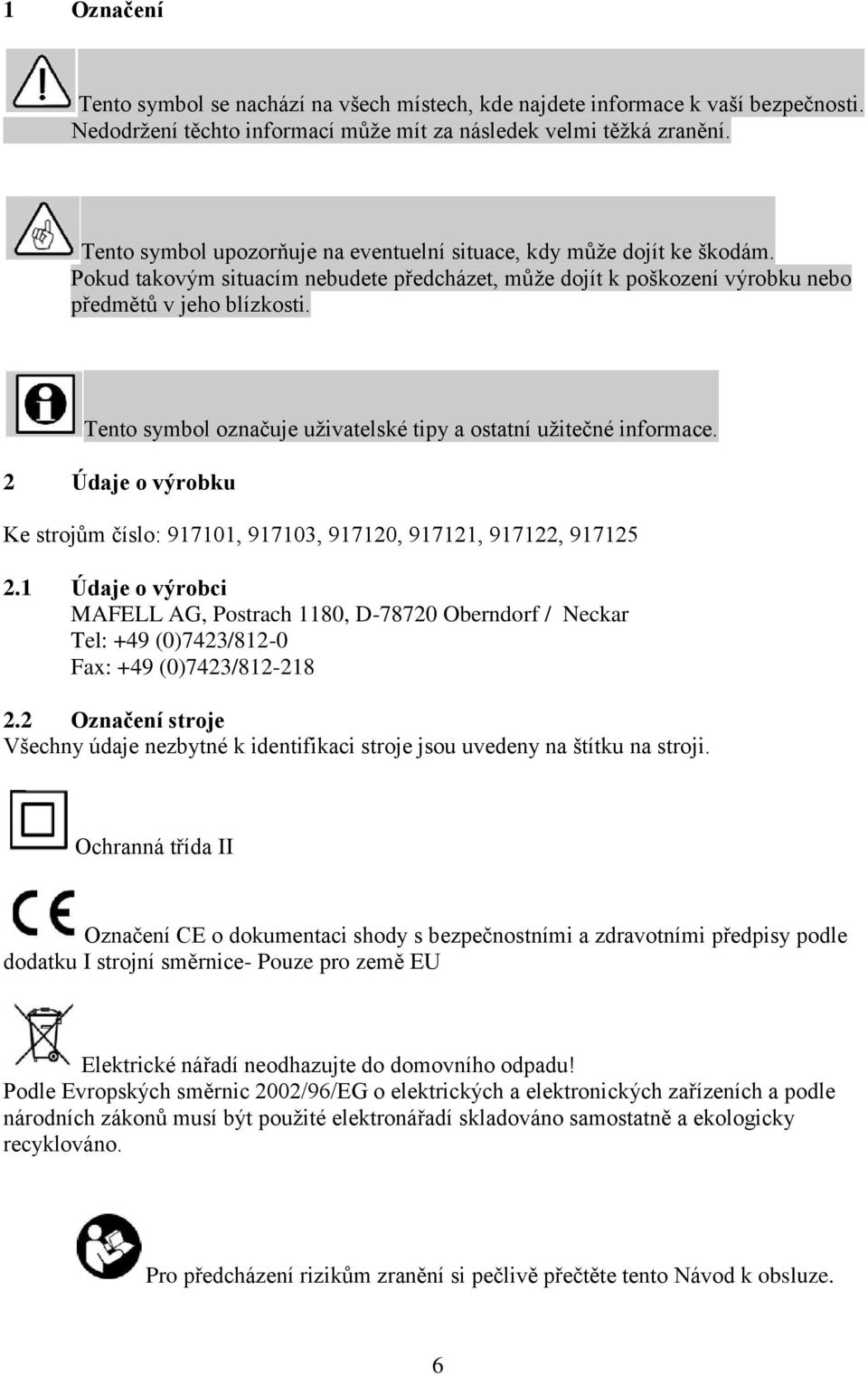 Tento symbol označuje uživatelské tipy a ostatní užitečné informace. 2 Údaje o výrobku Ke strojům číslo: 917101, 917103, 917120, 917121, 917122, 917125 2.