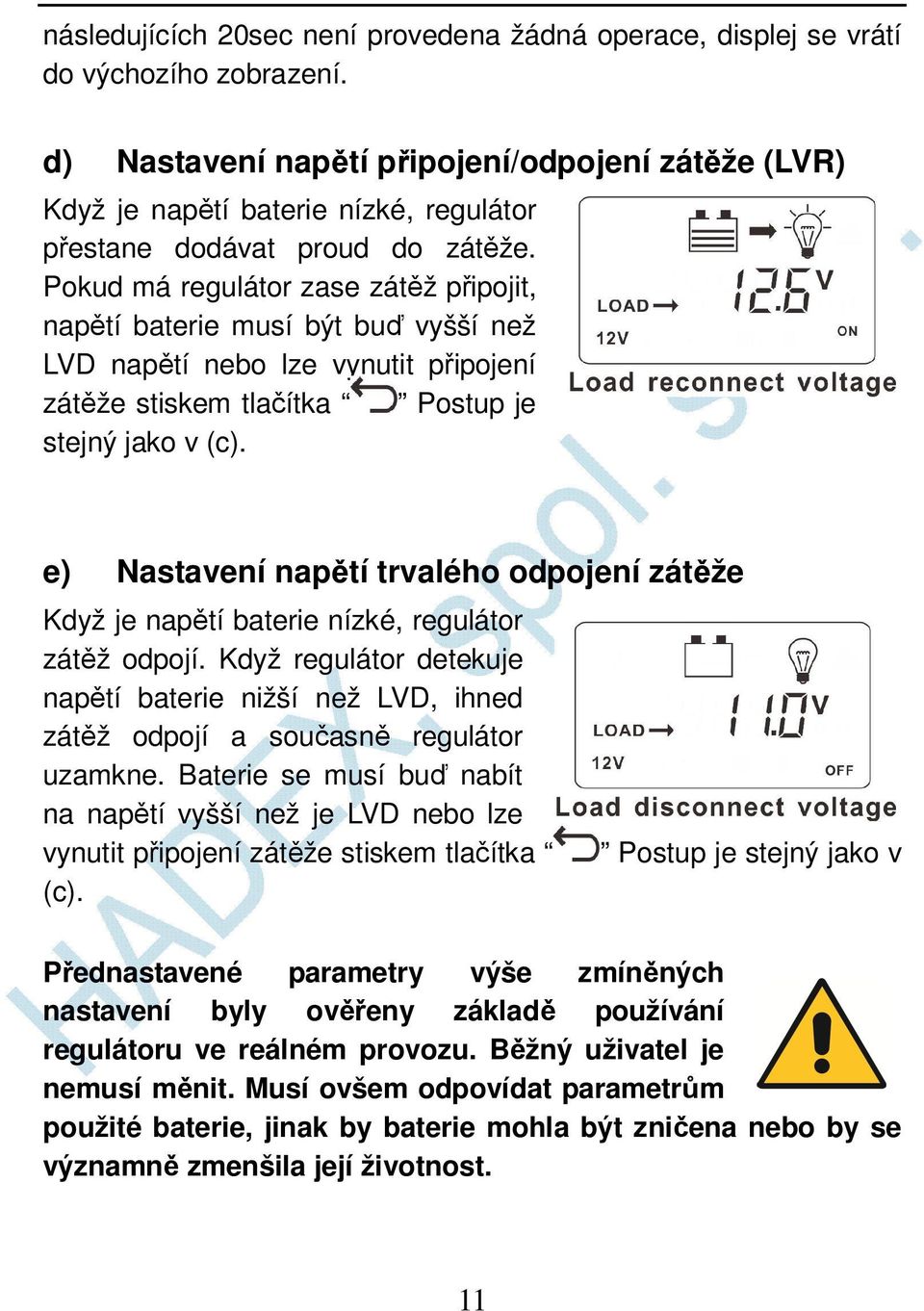 Pokud má regulátor zase zátěž připojit, napětí baterie musí být buď vyšší než LVD napětí nebo lze vynutit připojení zátěže stiskem tlačítka Postup je stejný jako v (c).