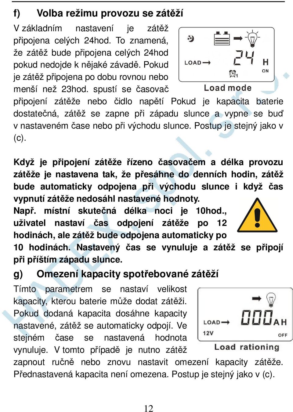 spustí se časovač připojení zátěže nebo čidlo napětí Pokud je kapacita baterie dostatečná, zátěž se zapne při západu slunce a vypne se buď v nastaveném čase nebo při východu slunce.