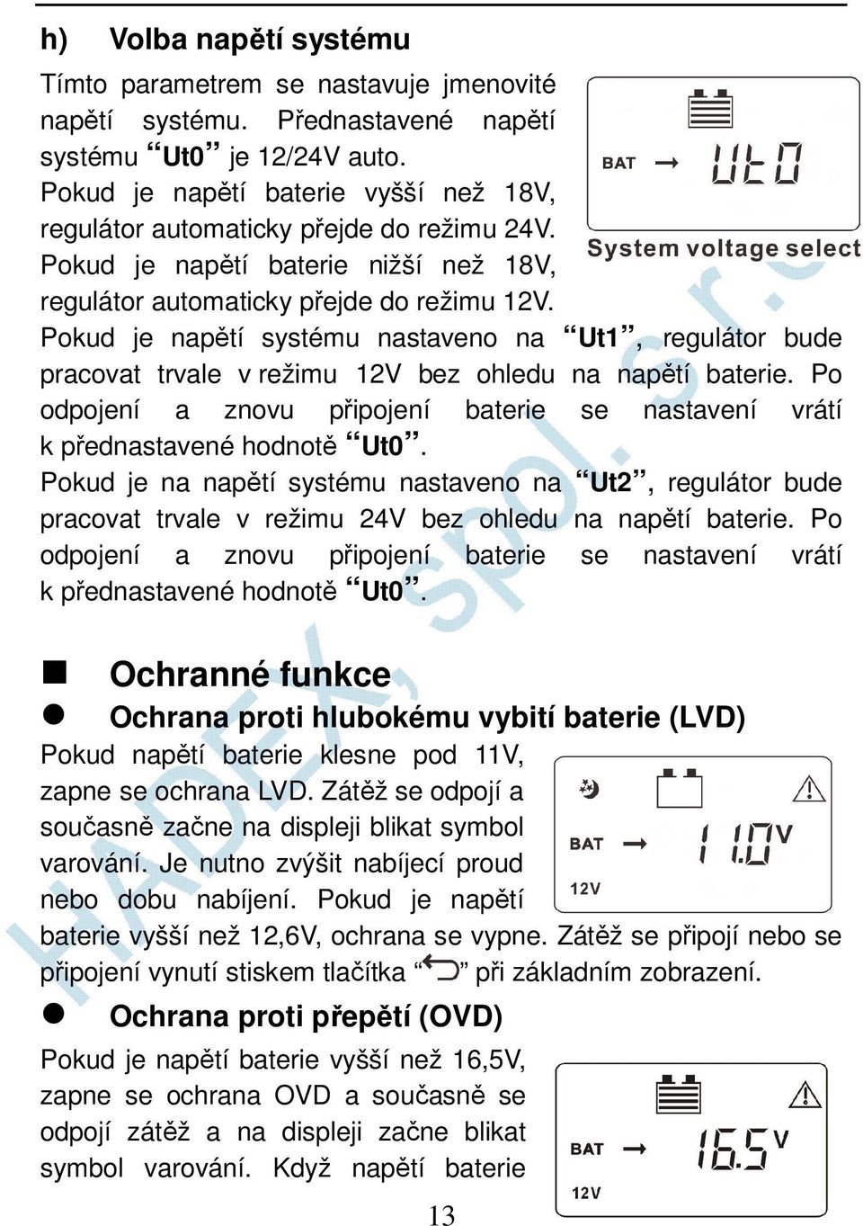 Pokud je napětí systému nastaveno na Ut1, regulátor bude pracovat trvale v režimu 12V bez ohledu na napětí baterie.