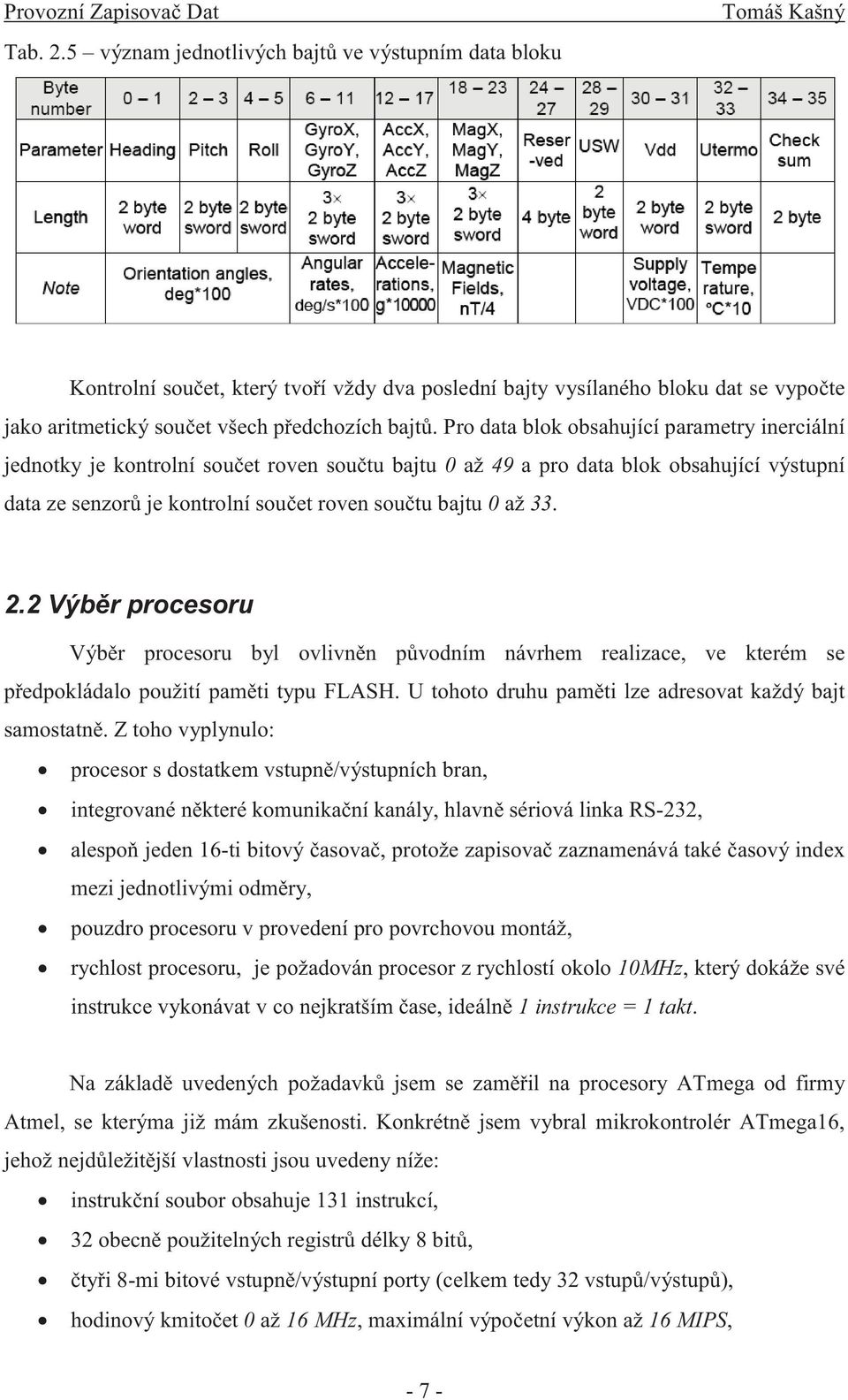 33. 2.2 Výběr procesoru Výběr procesoru byl ovlivněn původním návrhem realizace, ve kterém se předpokládalo použití paměti typu FLASH. U tohoto druhu paměti lze adresovat každý bajt samostatně.