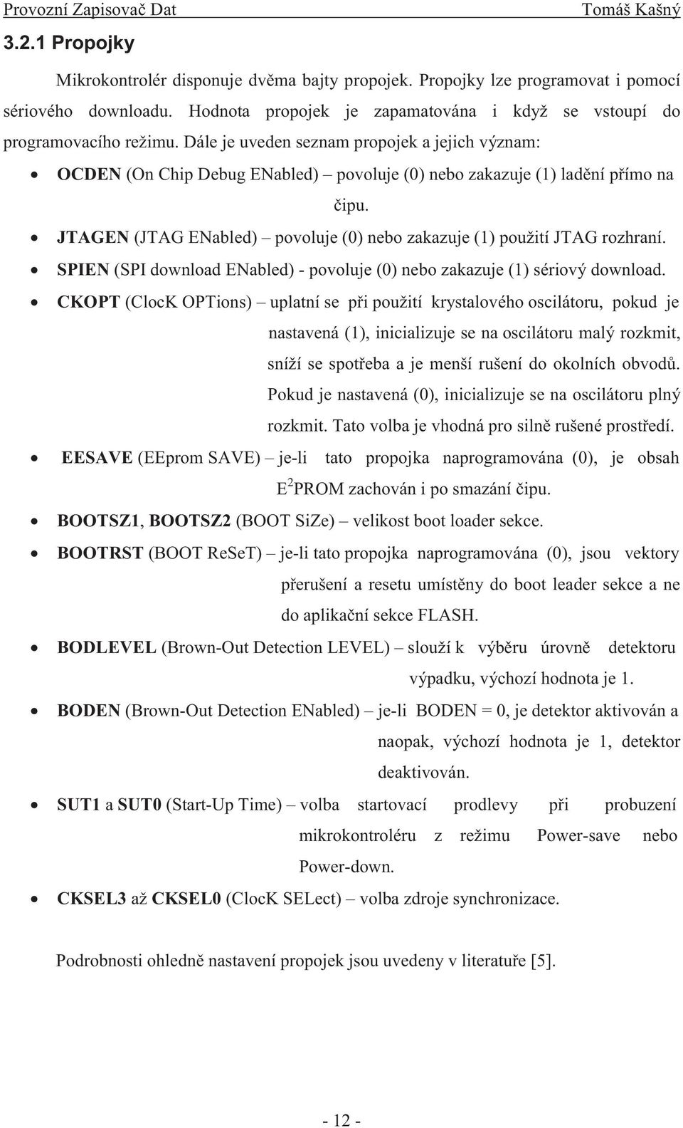 JTAGEN (JTAG ENabled) povoluje (0) nebo zakazuje (1) použití JTAG rozhraní. SPIEN (SPI download ENabled) - povoluje (0) nebo zakazuje (1) sériový download.