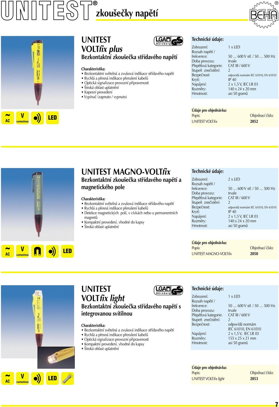 / Hz Doba provozu: Přepěťová kategorie: CAT III / odpovídá normám IEC, EN Krytí: Napájení:, IEC LR 3 x 2 x 2 mm asi gramů OLTfix 22 MAGNO-OLTfix Bezkontaktní zkoušečka střídavého a magnetického pole