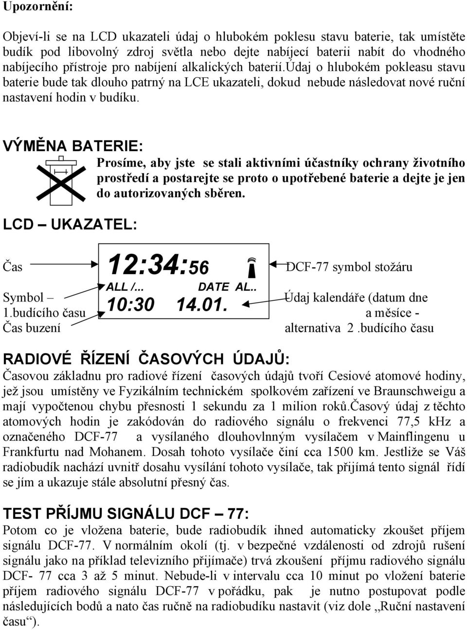 VÝMĚNA BATERIE: Prosíme, aby jste se stali aktivními účastníky ochrany životního prostředí a postarejte se proto o upotřebené baterie a dejte je jen do autorizovaných sběren.