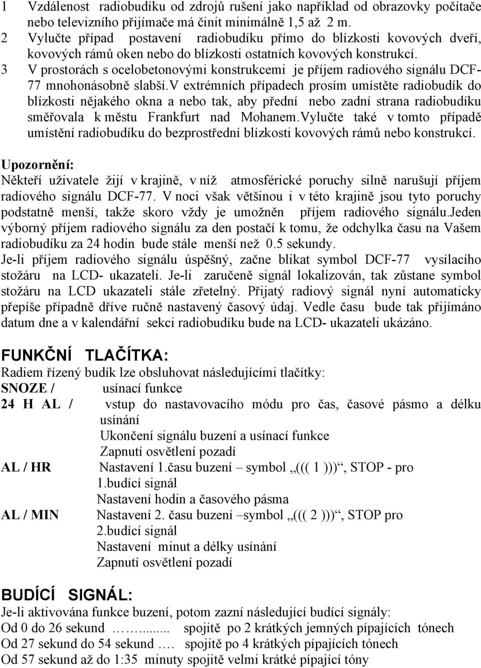 3 V prostorách s ocelobetonovými konstrukcemi je příjem radiového signálu DCF- 77 mnohonásobně slabší.