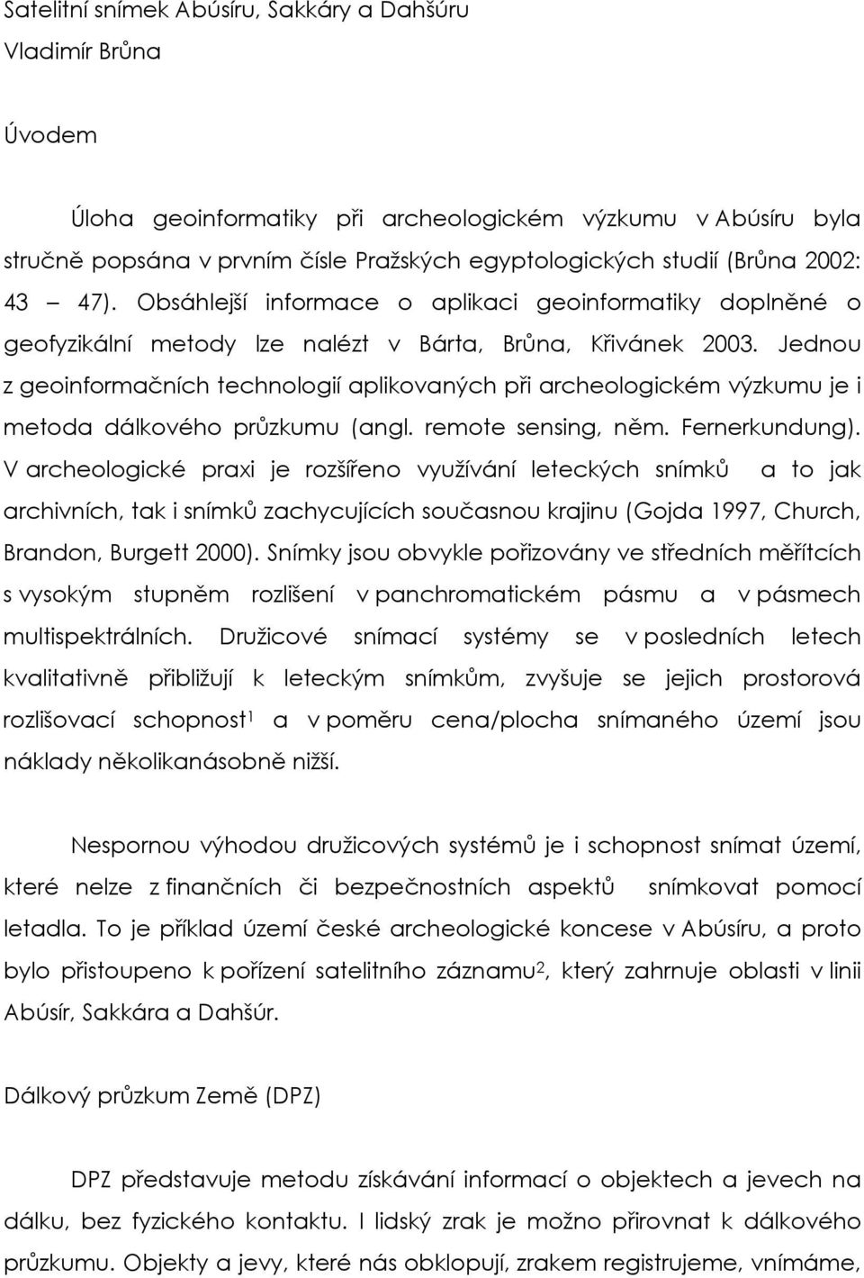 Jednou z geoinformačních technologií aplikovaných při archeologickém výzkumu je i metoda dálkového průzkumu (angl. remote sensing, něm. Fernerkundung).