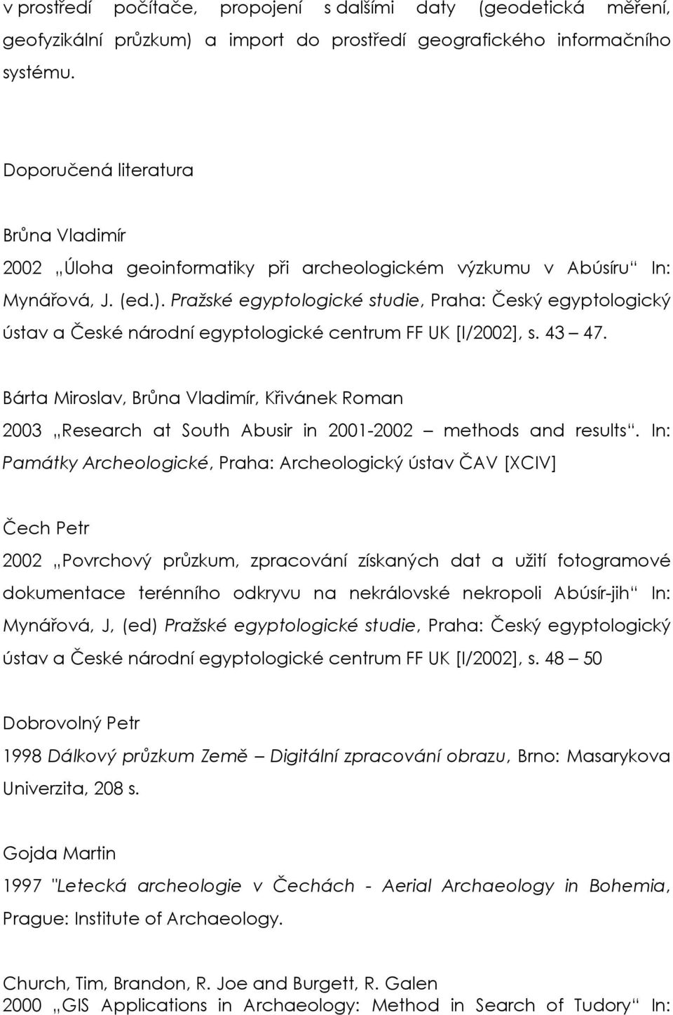 Pražské egyptologické studie, Praha: Český egyptologický ústav a České národní egyptologické centrum FF UK [I/2002], s. 43 47.