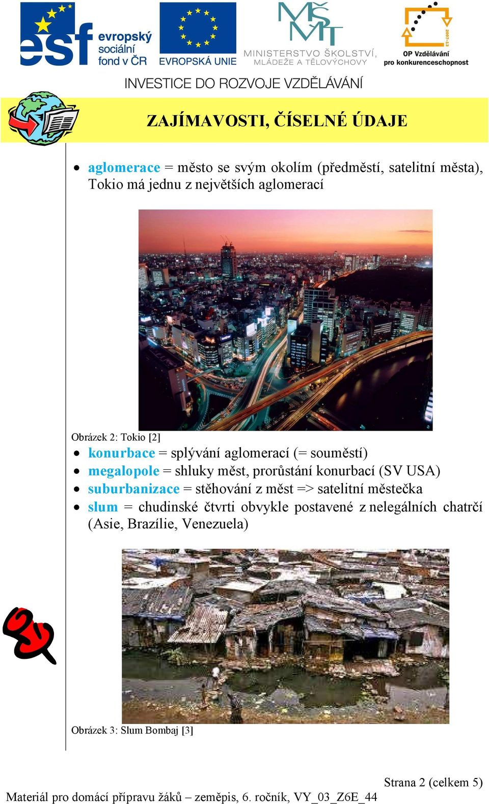 měst, prorůstání konurbací (SV USA) suburbanizace = stěhování z měst => satelitní městečka slum = chudinské