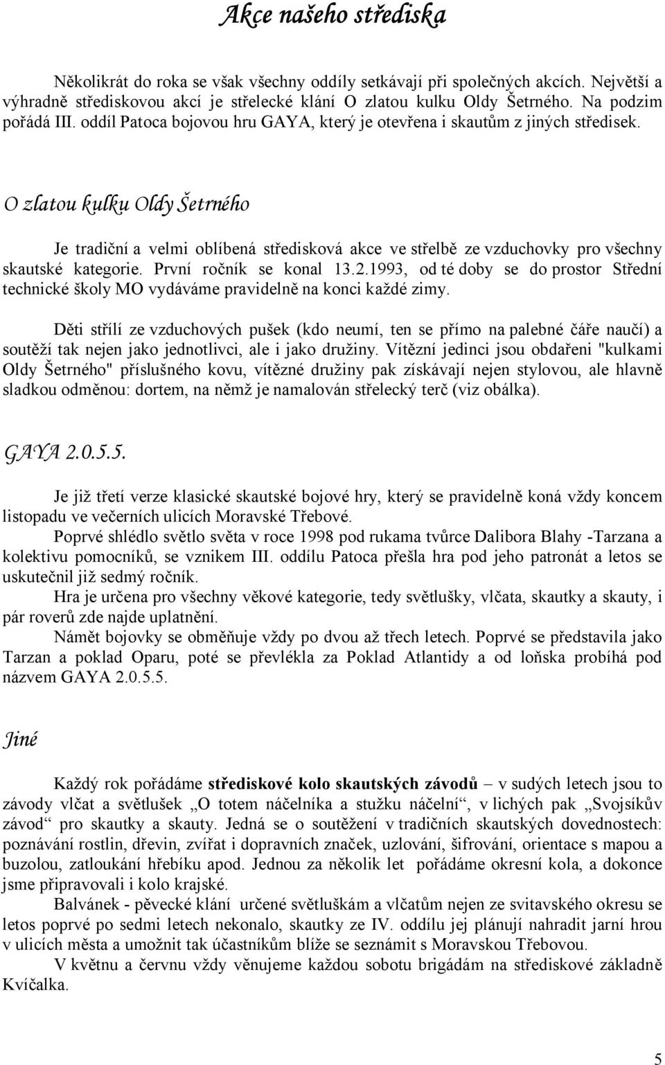 O zlatou kulku Oldy Šetrného Je tradiční a velmi oblíbená středisková akce ve střelbě ze vzduchovky pro všechny skautské kategorie. První ročník se konal 13.2.