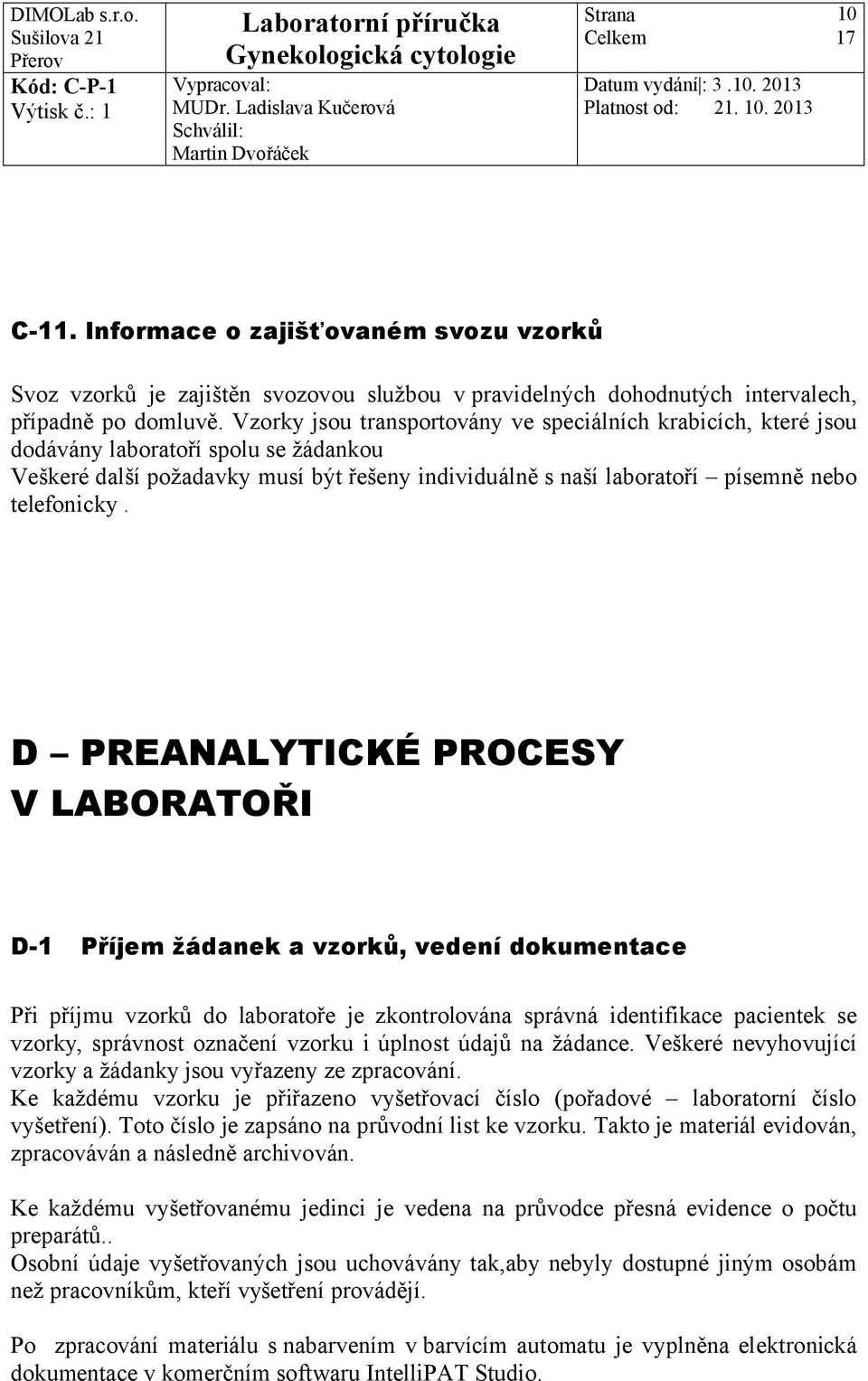 D PREANALYTICKÉ PROCESY V LABORATOŘI D-1 Příjem žádanek a vzorků, vedení dokumentace Při příjmu vzorků do laboratoře je zkontrolována správná identifikace pacientek se vzorky, správnost označení