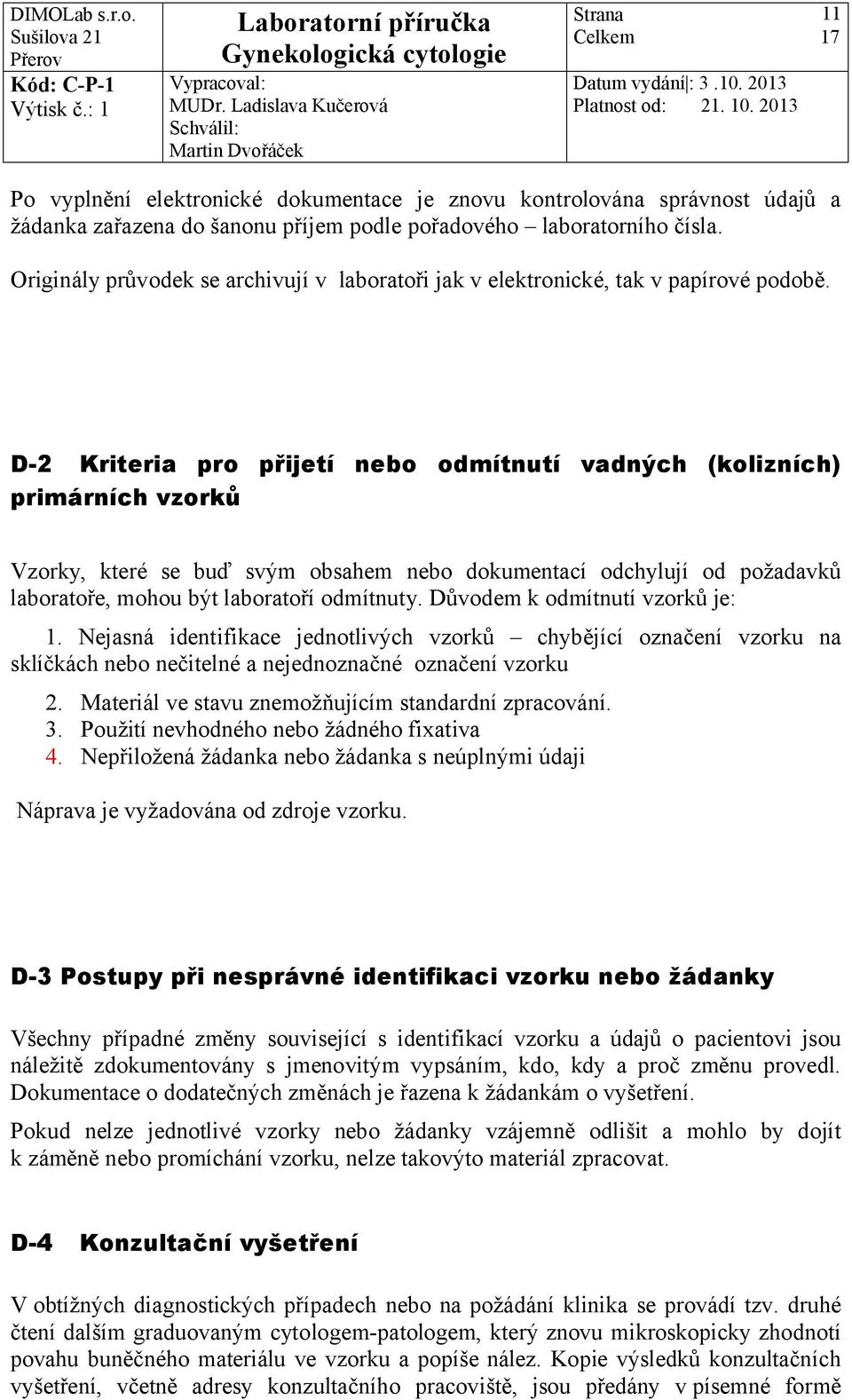 D-2 Kriteria pro přijetí nebo odmítnutí vadných (kolizních) primárních vzorků Vzorky, které se buď svým obsahem nebo dokumentací odchylují od požadavků laboratoře, mohou být laboratoří odmítnuty.