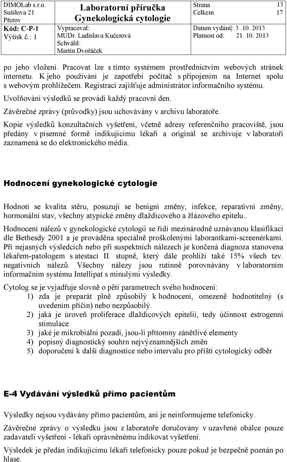 Kopie výsledků konzultačních vyšetření, včetně adresy referenčního pracoviště, jsou předány v písemné formě indikujícímu lékaři a originál se archivuje v laboratoři zaznamená se do elektronického