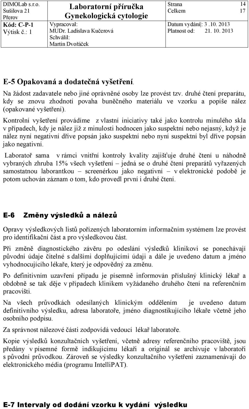 Kontrolní vyšetření provádíme zvlastní iniciativy také jako kontrolu minulého skla v případech, kdy je nález již z minulosti hodnocen jako suspektní nebo nejasný, když je nález nyní negativní dříve