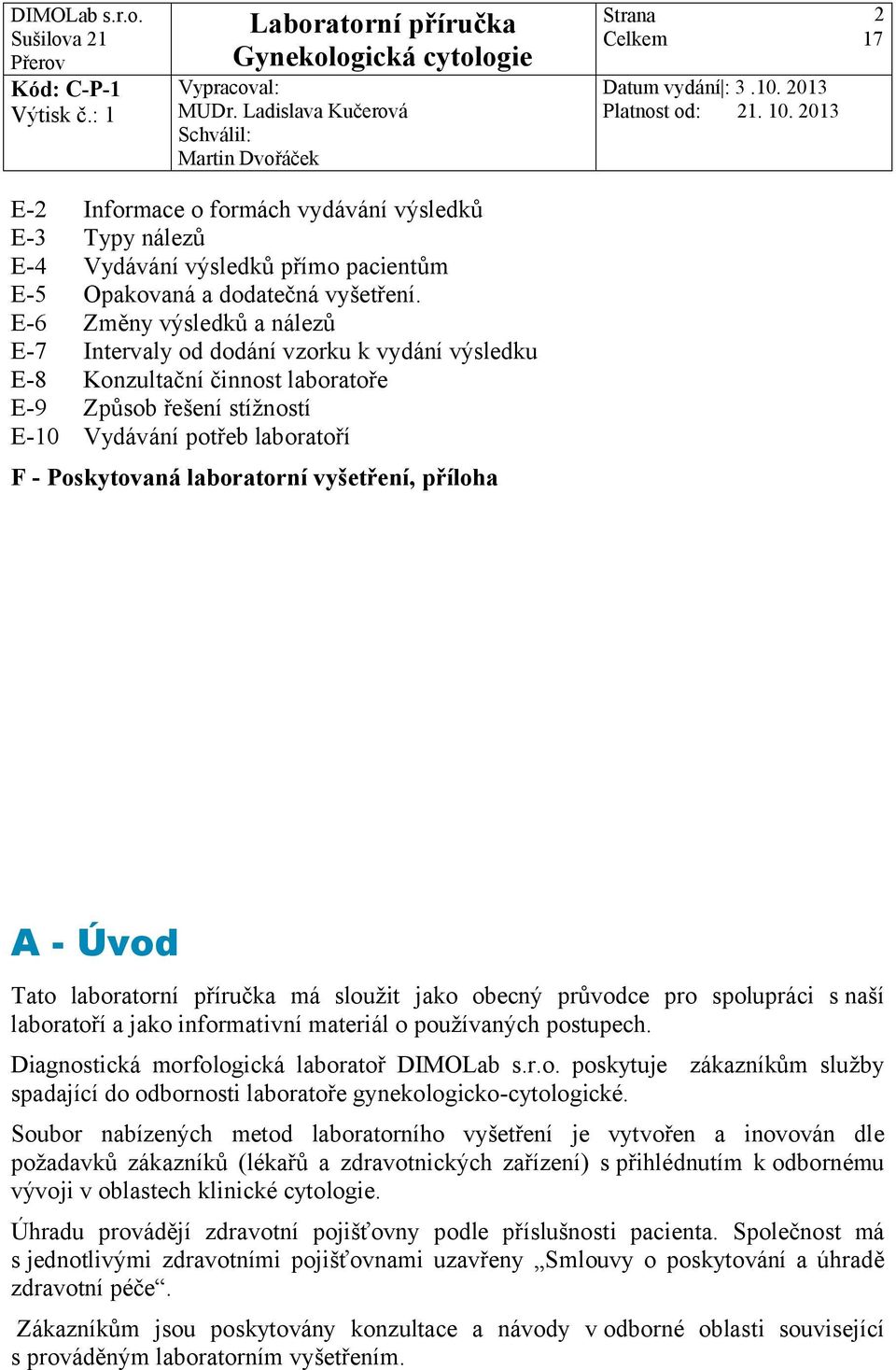 vyšetření, příloha A - Úvod Tato laboratorní příručka má sloužit jako obecný průvodce pro spolupráci snaší laboratoří a jako informativní materiál o používaných postupech.