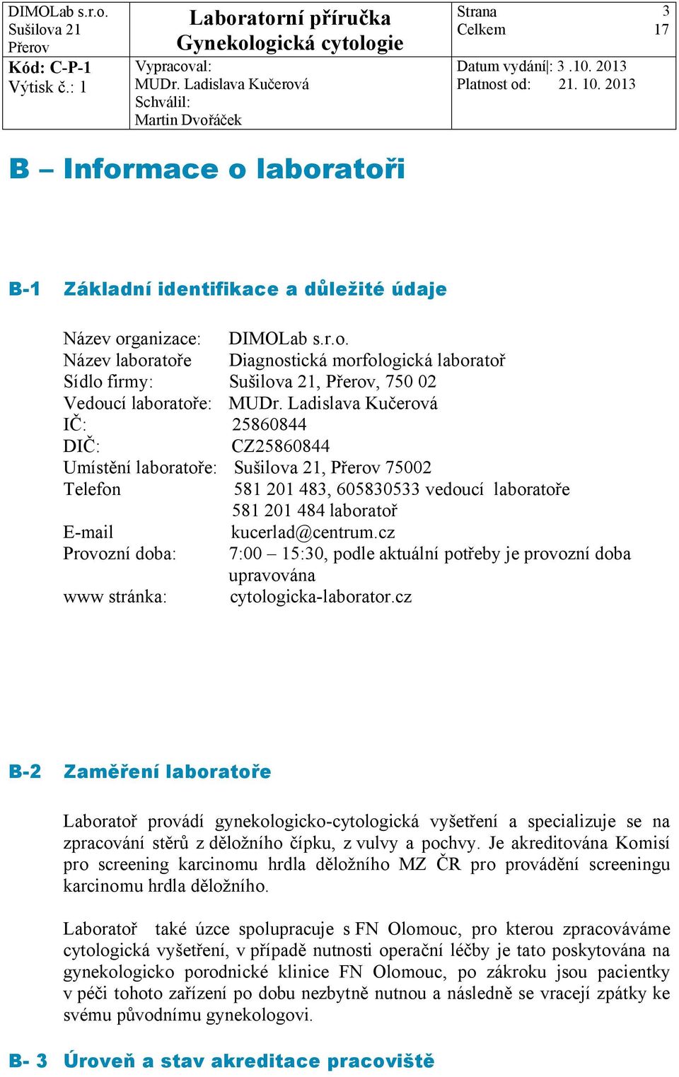 laboratoři B-1 Základní identifikace a důležité údaje Název organizace: DIMOLab s.r.o. Název laboratoře Diagnostická morfologická laboratoř Sídlo firmy:,, 750 02 Vedoucí laboratoře: IČ: 25860844 DIČ: