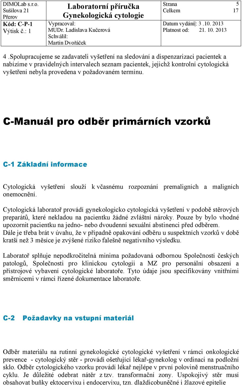 Cytologická laboratoř provádí gynekologicko cytologická vyšetření v podobě stěrových preparátů, které nekladou na pacientku žádné zvláštní nároky.