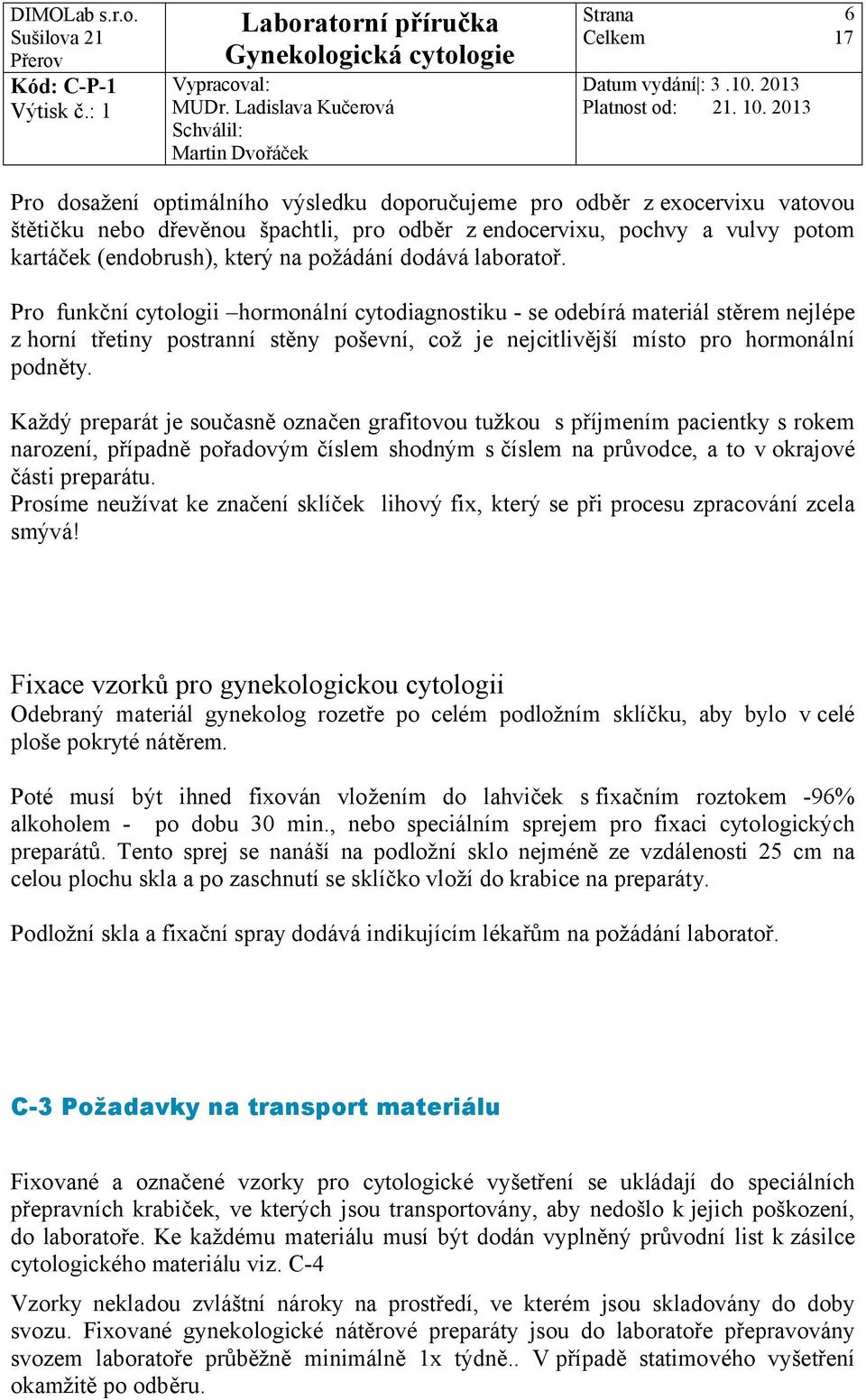 Každý preparát je současně označen grafitovou tužkou s příjmením pacientky s rokem narození, případně pořadovým číslem shodným s číslem na průvodce, a to v okrajové části preparátu.