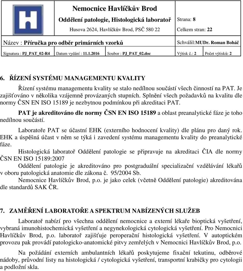 PAT je akreditováno dle normy ČSN EN ISO 15189 a oblast preanalytické fáze je toho nedílnou součástí. Laboratoře PAT se účastní EHK (externího hodnocení kvality) dle plánu pro daný rok.