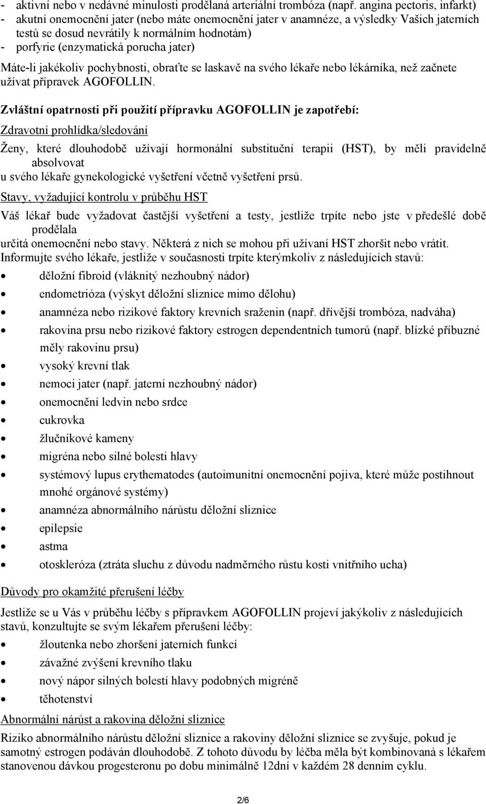 jater) Máte-li jakékoliv pochybnosti, obraťte se laskavě na svého lékaře nebo lékárníka, než začnete užívat přípravek AGOFOLLIN.