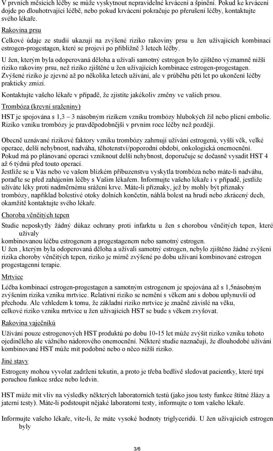 Rakovina prsu Celkové údaje ze studií ukazují na zvýšené riziko rakoviny prsu u žen užívajících kombinaci estrogen-progestagen, které se projeví po přibližně 3 letech léčby.