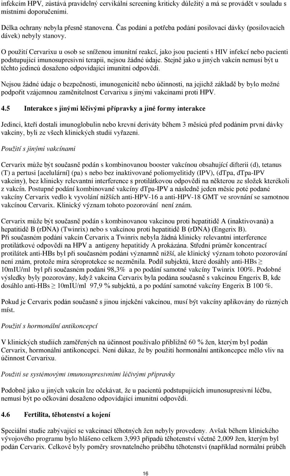 O použití Cervarixu u osob se sníženou imunitní reakcí, jako jsou pacienti s HIV infekcí nebo pacienti podstupující imunosupresivní terapii, nejsou žádné údaje.
