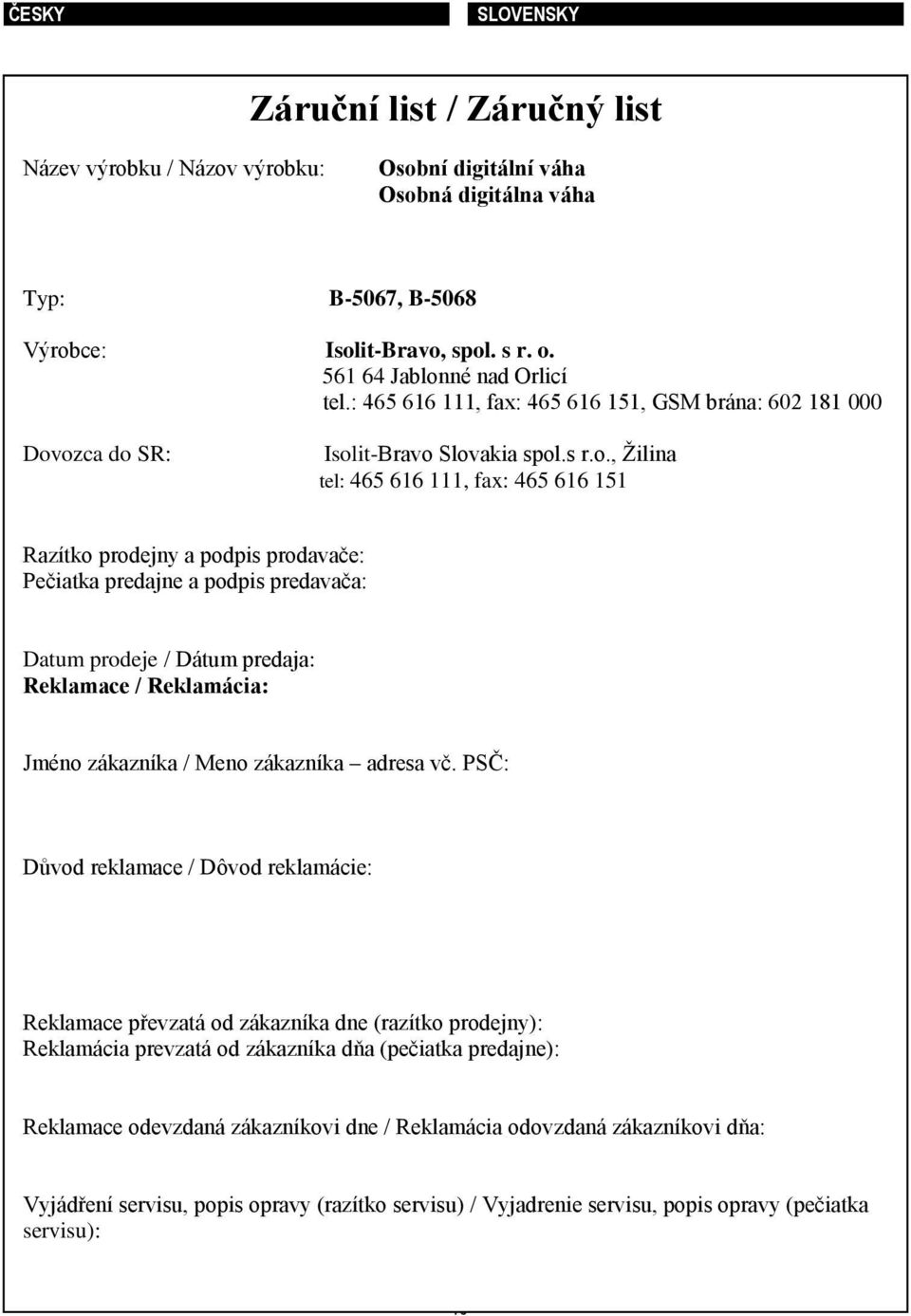 ozca do SR: Isolit-Bravo Slovakia spol.s r.o., Žilina tel: 465 616 111, fax: 465 616 151 Razítko prodejny a podpis prodavače: Pečiatka predajne a podpis predavača: Datum prodeje / Dátum predaja: