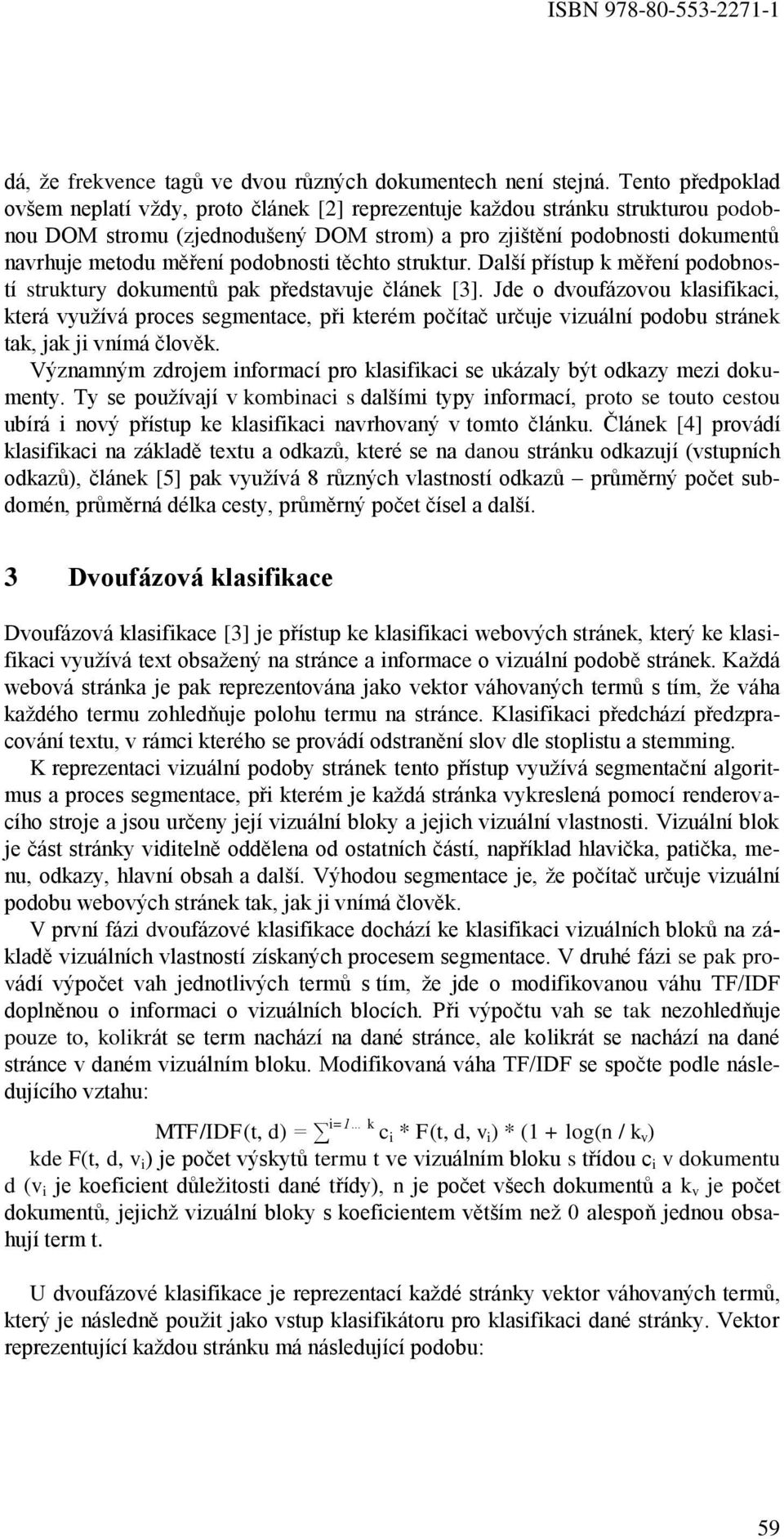 podobnosti těchto struktur. Další přístup k měření podobností struktury dokumentů pak představuje článek [3].