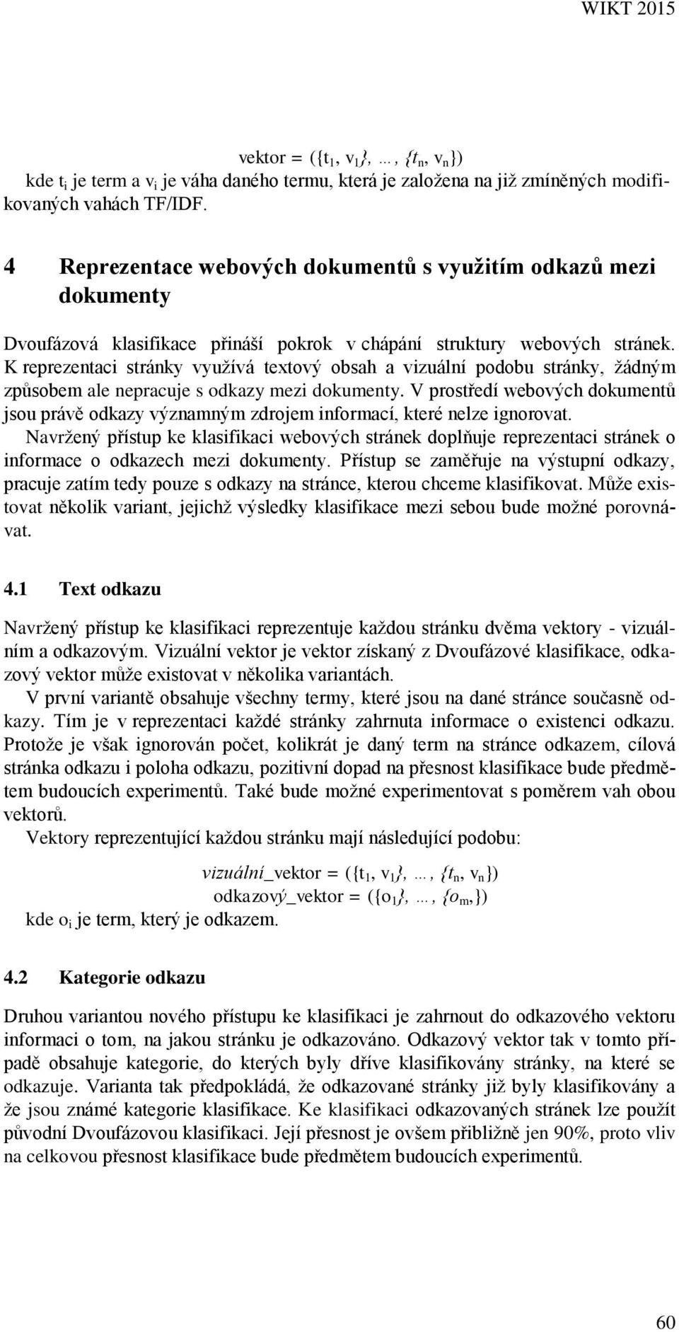 K reprezentaci stránky využívá textový obsah a vizuální podobu stránky, žádným způsobem ale nepracuje s odkazy mezi dokumenty.