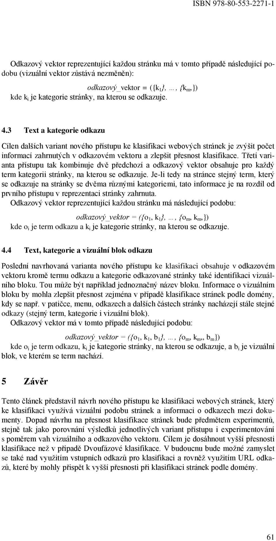 3 Text a kategorie odkazu Cílen dalších variant nového přístupu ke klasifikaci webových stránek je zvýšit počet informací zahrnutých v odkazovém vektoru a zlepšit přesnost klasifikace.