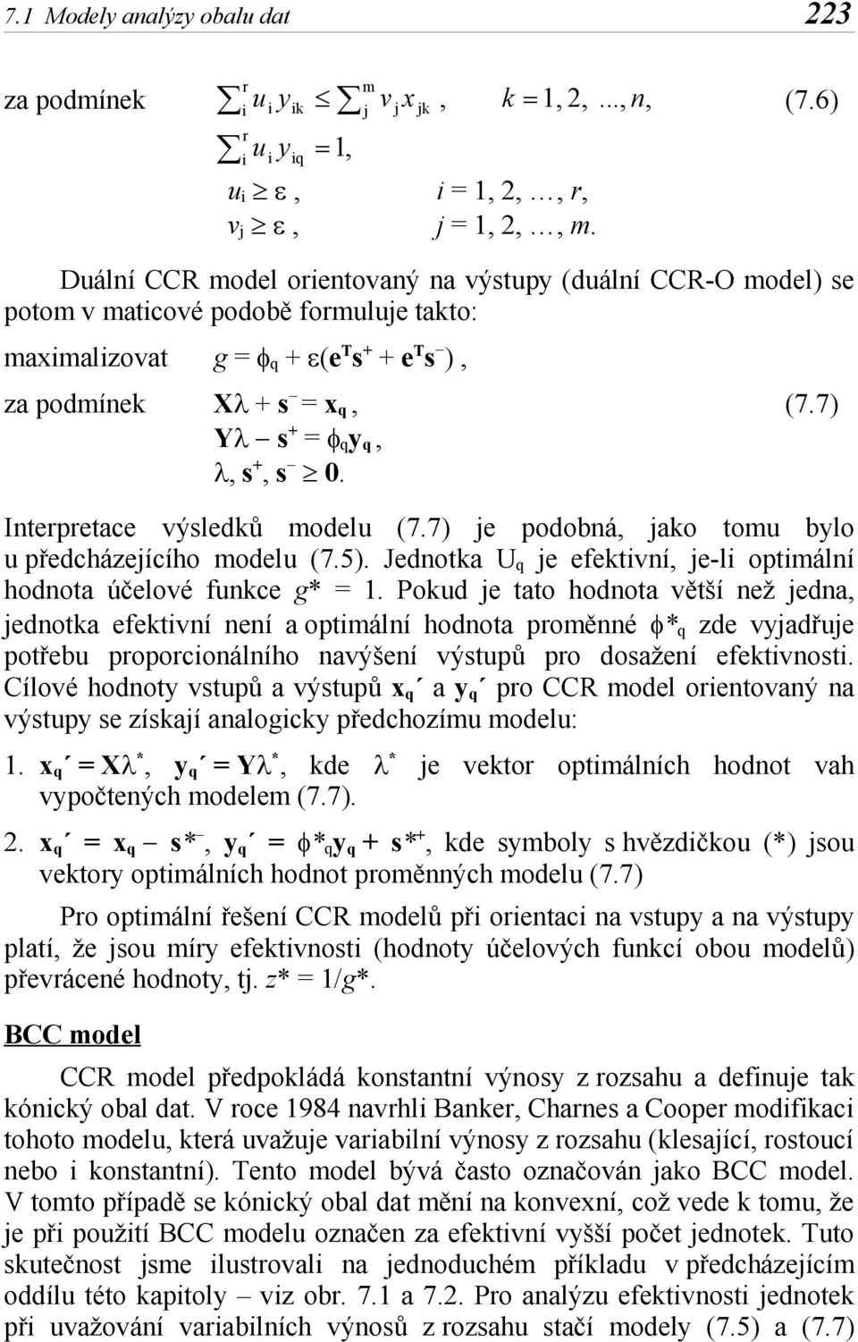 Iterpretace výsledků modelu (7.7) e podobá, ako tomu bylo u předcházeícího modelu (7.5). Jedotka U q e efektví, e-l optmálí hodota účelové fukce g* = 1.