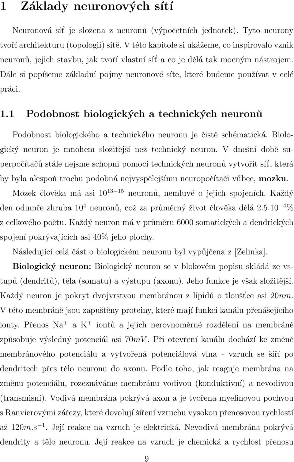 Dále si popíšeme základní pojmy neuronové sítě, které budeme používat v celé práci. 1.1 Podobnost biologických a technických neuronů Podobnost biologického a technického neuronu je čistě schématická.