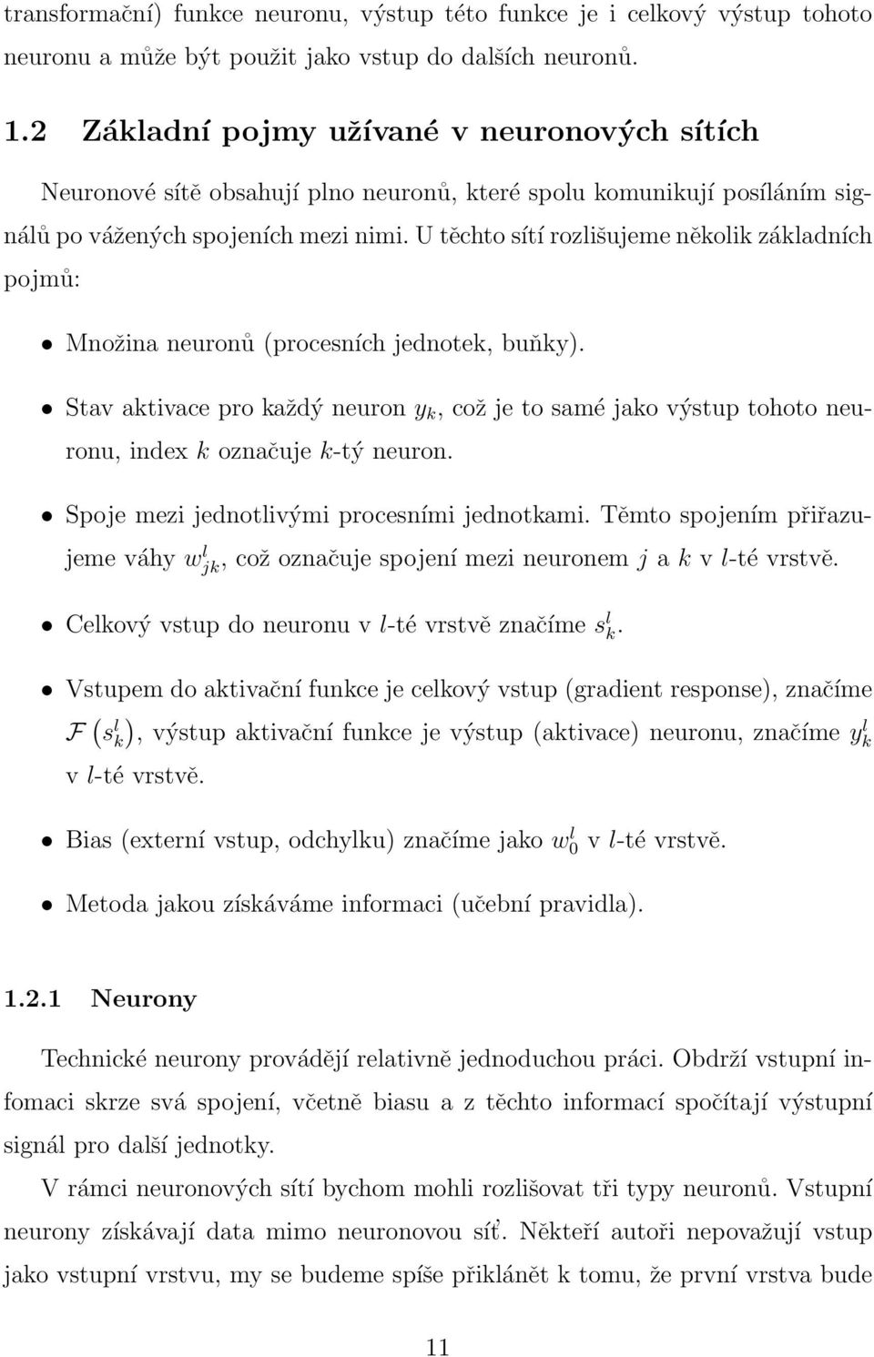 U těchto sítí rozlišujeme několik základních pojmů: Množina neuronů (procesních jednotek, buňky).