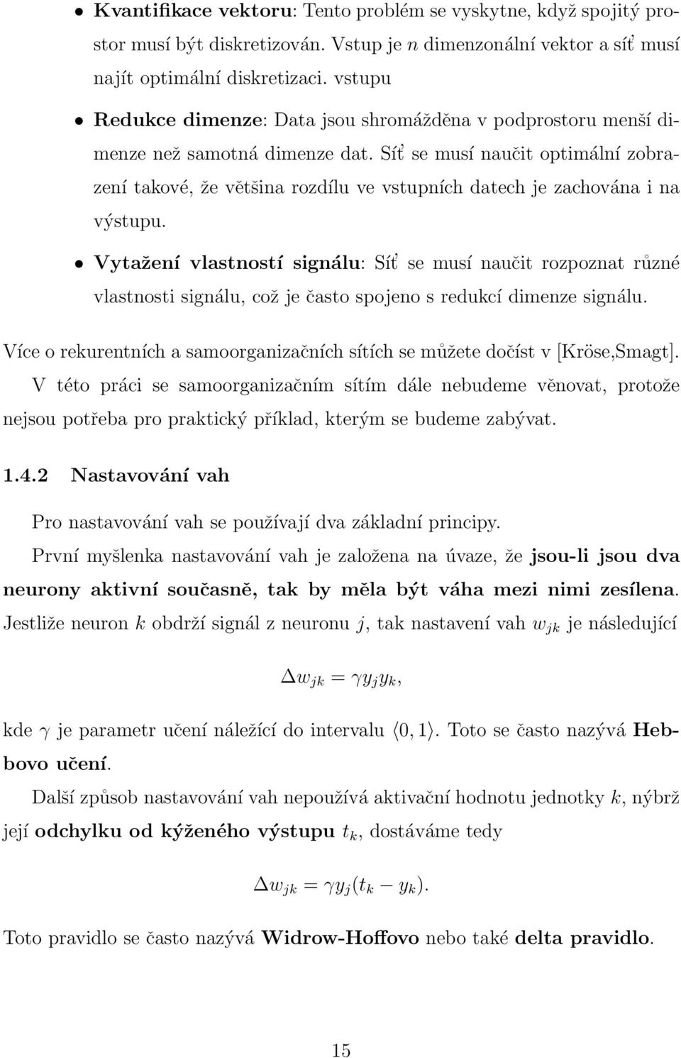 Sít se musí naučit optimální zobrazení takové, že většina rozdílu ve vstupních datech je zachována i na výstupu.