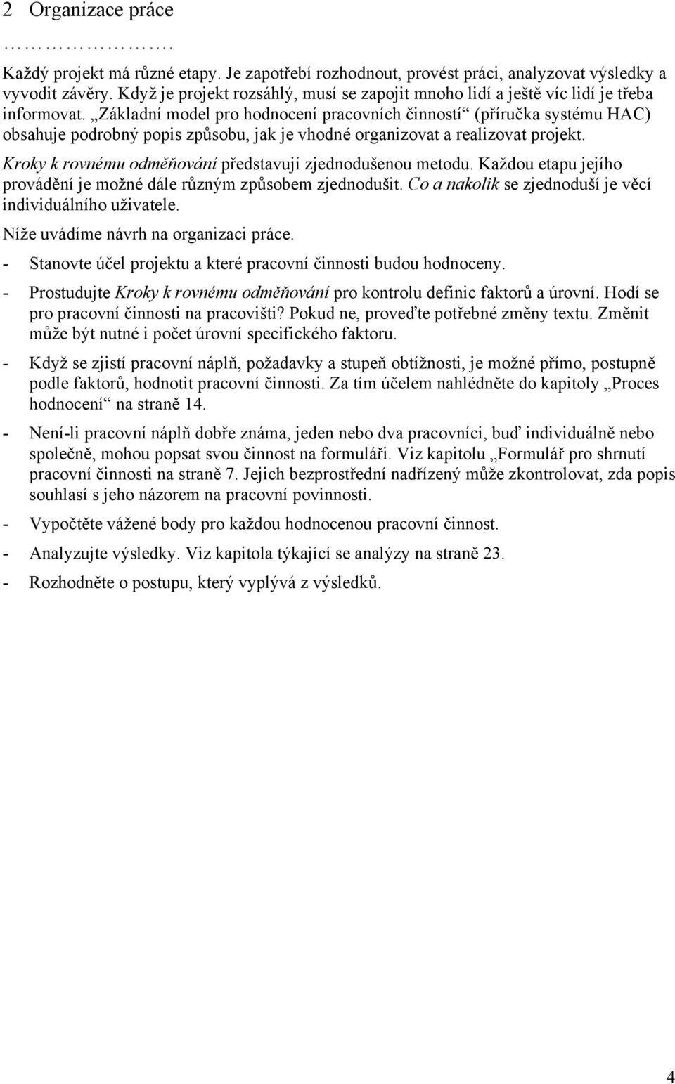 Základní model pro hodnocení pracovních činností (příručka systému HAC) obsahuje podrobný popis způsobu, jak je vhodné organizovat a realizovat projekt.