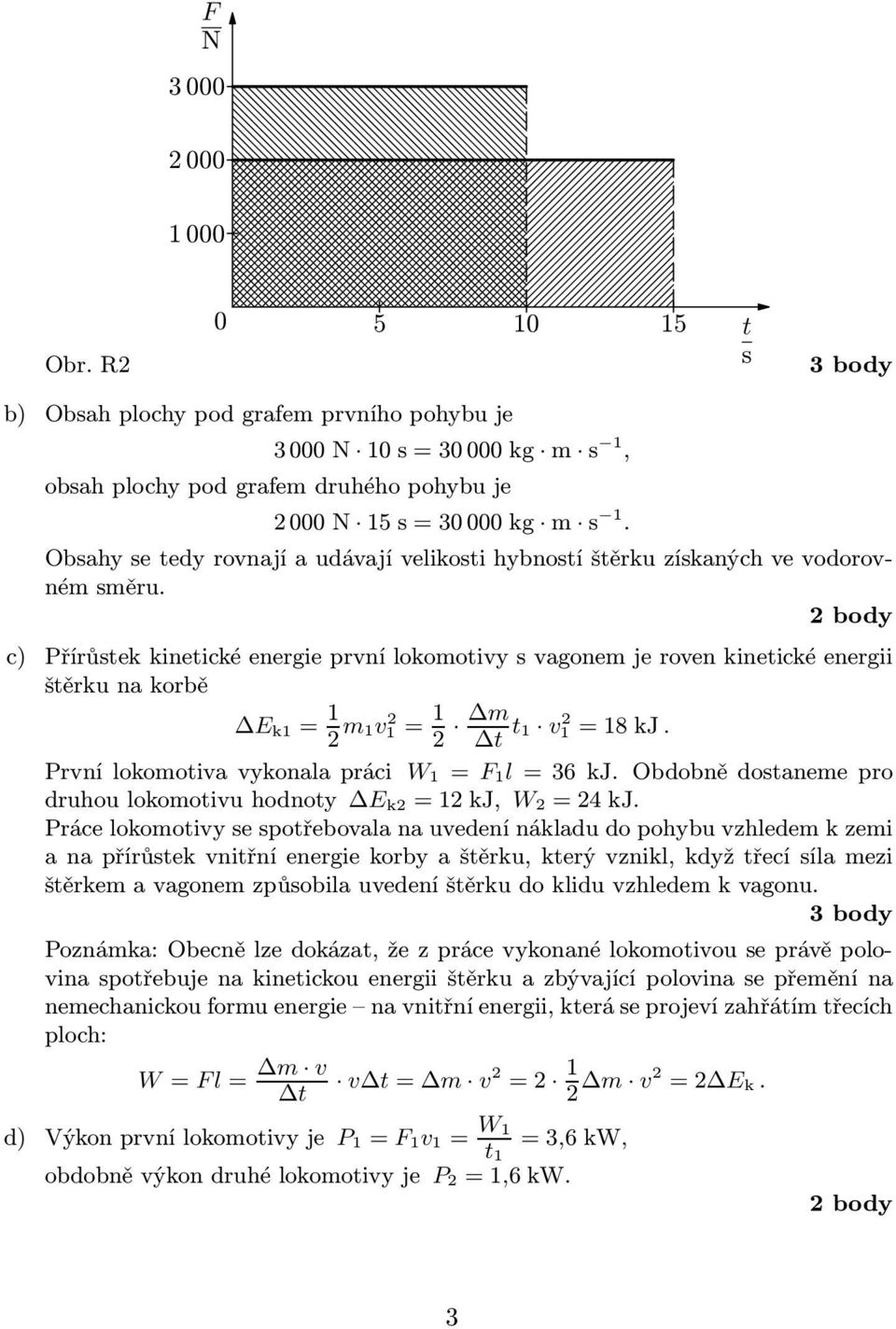 c) Přírůstek kinetické energie první lokomotivy s vagonem je roven kinetické energii štěrku na korbě E k1 1 2 m1v2 1 1 2 m t t1 v2 118kJ. Prvnílokomotivavykonalapráci W 1F 1l36kJ.