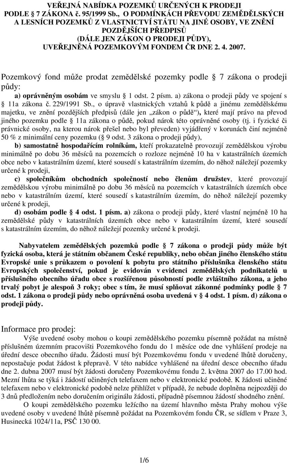 Pozemkový fond může prodat zemědělské pozemky podle 7 zákona o prodeji půdy: a) oprávněným osobám ve smyslu 1 odst. 2 písm. a) zákona o prodeji půdy ve spojení s 11a zákona č. 229/1991 Sb.