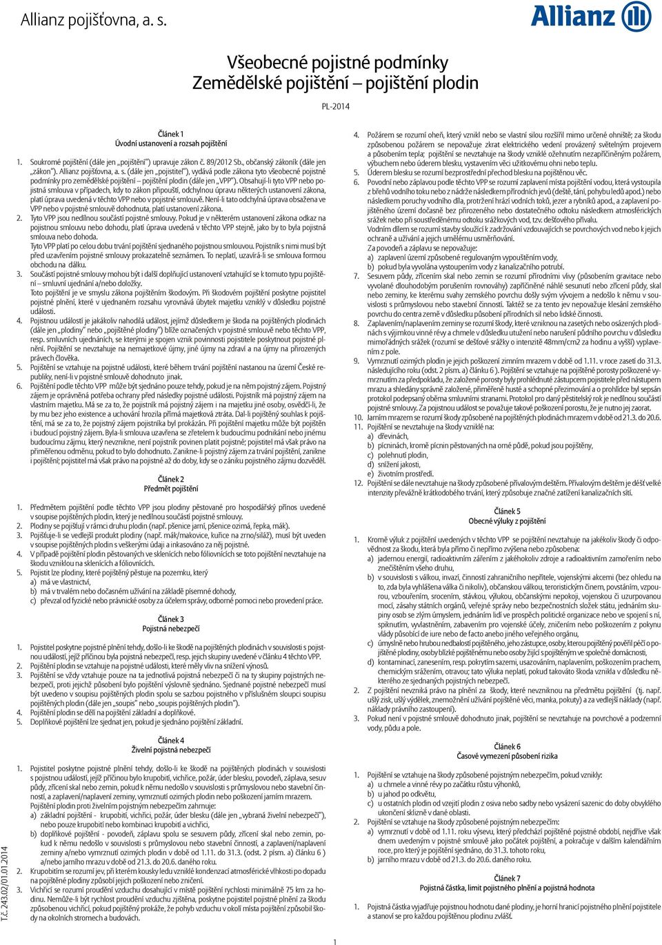 (dále jen pojistitel ), vydává podle zákona tyto všeobecné pojistné podmínky pro zemědělské pojištění pojištění plodin (dále jen VPP ).