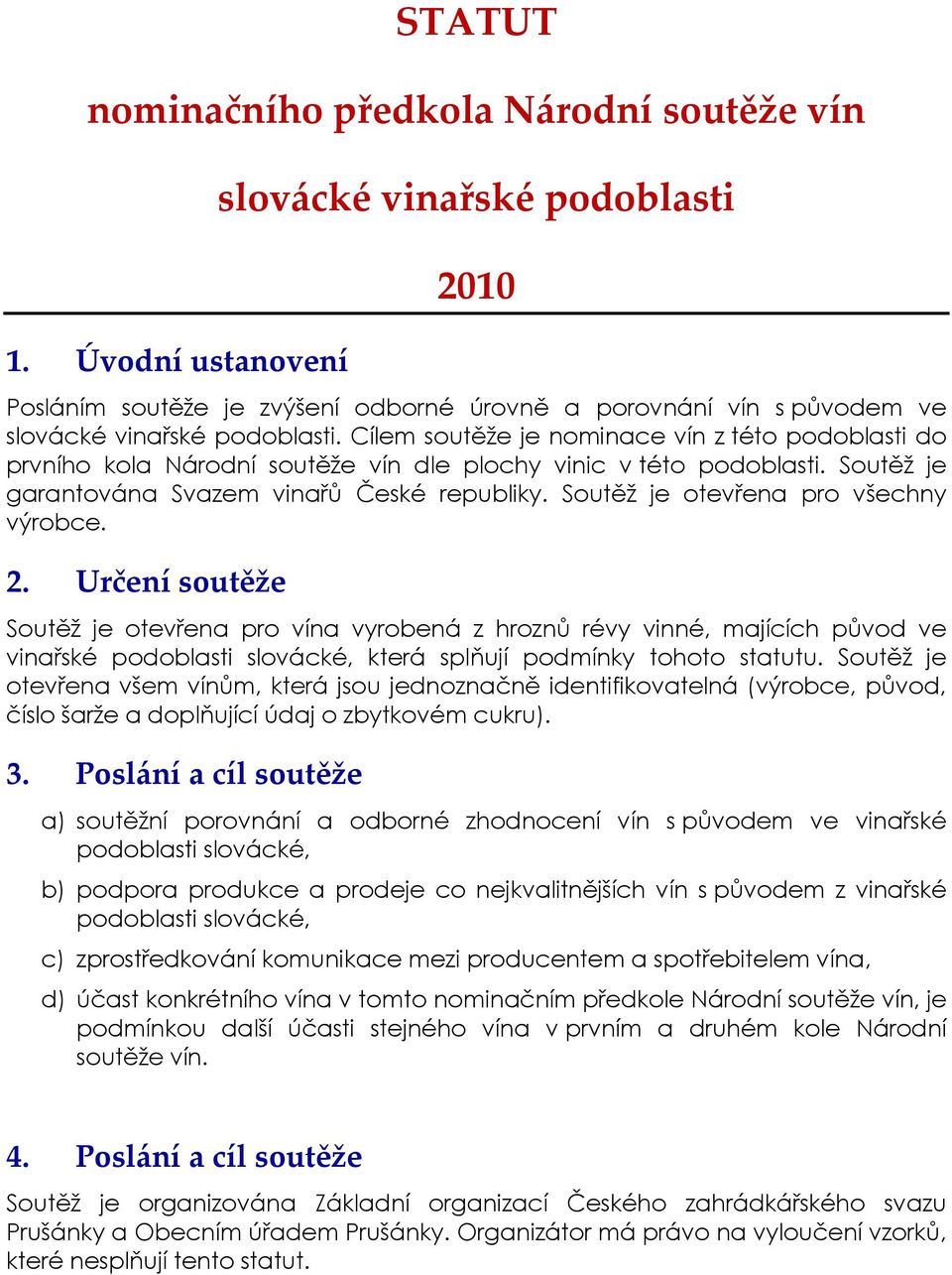 Cílem soutěže je nominace vín z této podoblasti do prvního kola Národní soutěže vín dle plochy vinic v této podoblasti. Soutěž je garantována Svazem vinařů České republiky.