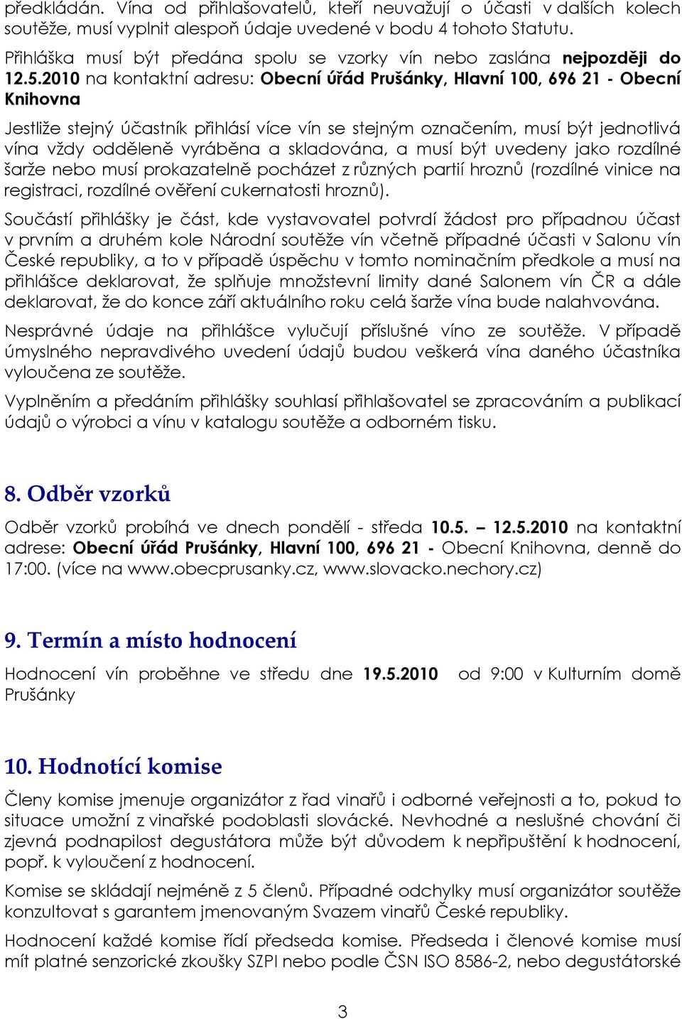 2010 na kontaktní adresu: Obecní úřád Prušánky, Hlavní 100, 696 21 - Obecní Knihovna Jestliže stejný účastník přihlásí více vín se stejným označením, musí být jednotlivá vína vždy odděleně vyráběna a