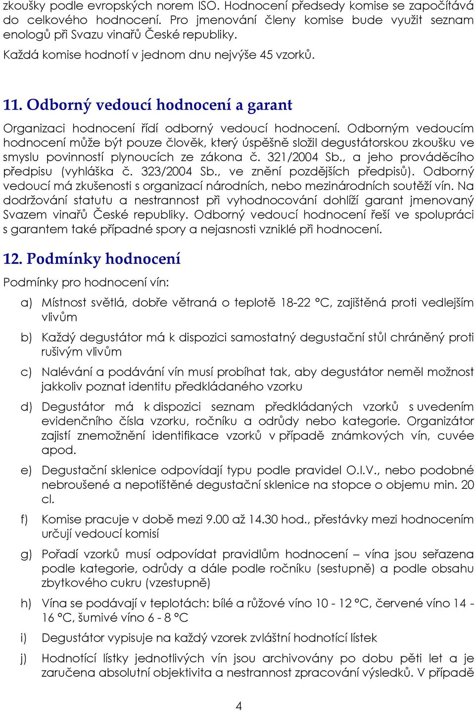 Odborným vedoucím hodnocení může být pouze člověk, který úspěšně složil degustátorskou zkoušku ve smyslu povinností plynoucích ze zákona č. 321/2004 Sb., a jeho prováděcího předpisu (vyhláška č.