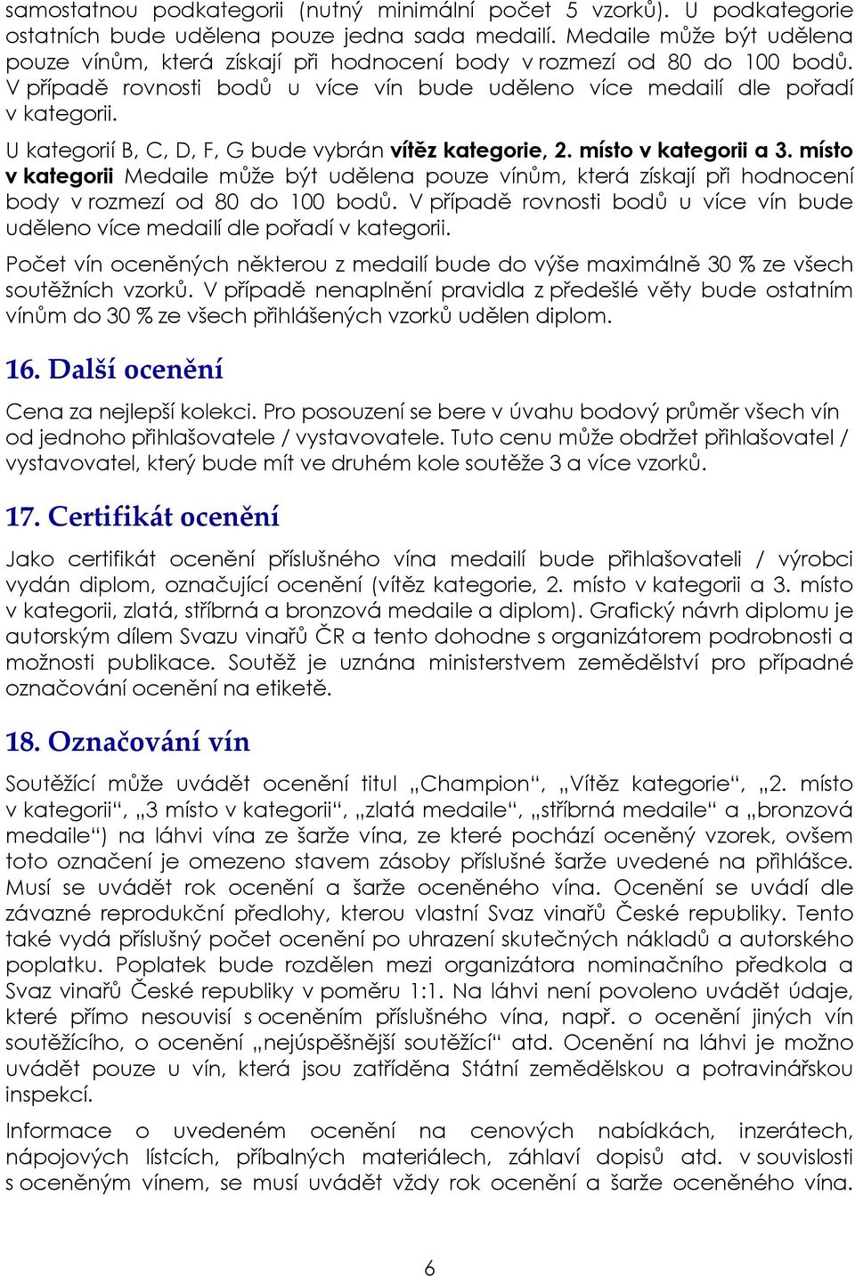 U kategorií B, C, D, F, G bude vybrán vítěz kategorie, 2. místo v kategorii a 3. místo v kategorii  Počet vín oceněných některou z medailí bude do výše maximálně 30 % ze všech soutěžních vzorků.