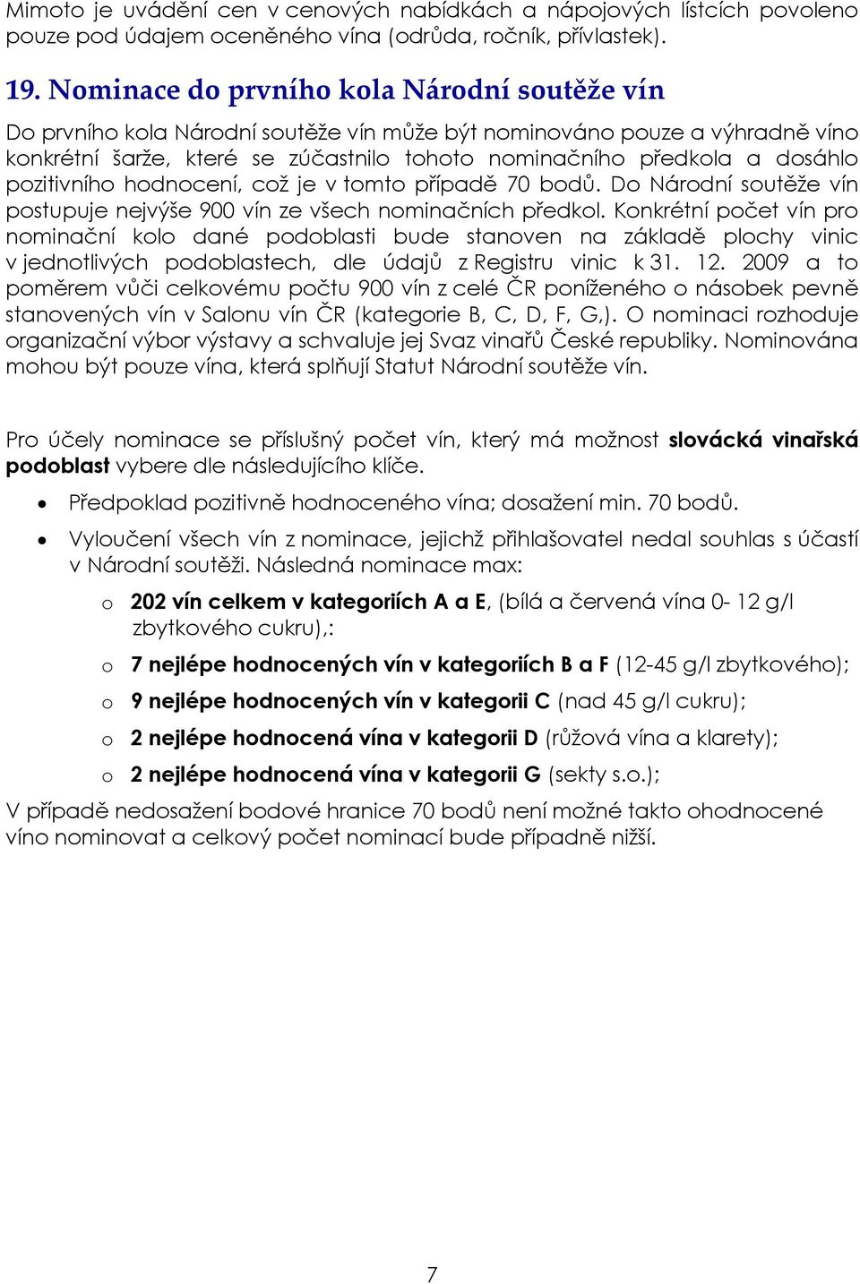 pozitivního hodnocení, což je v tomto případě 70 bodů. Do Národní soutěže vín postupuje nejvýše 900 vín ze všech nominačních předkol.