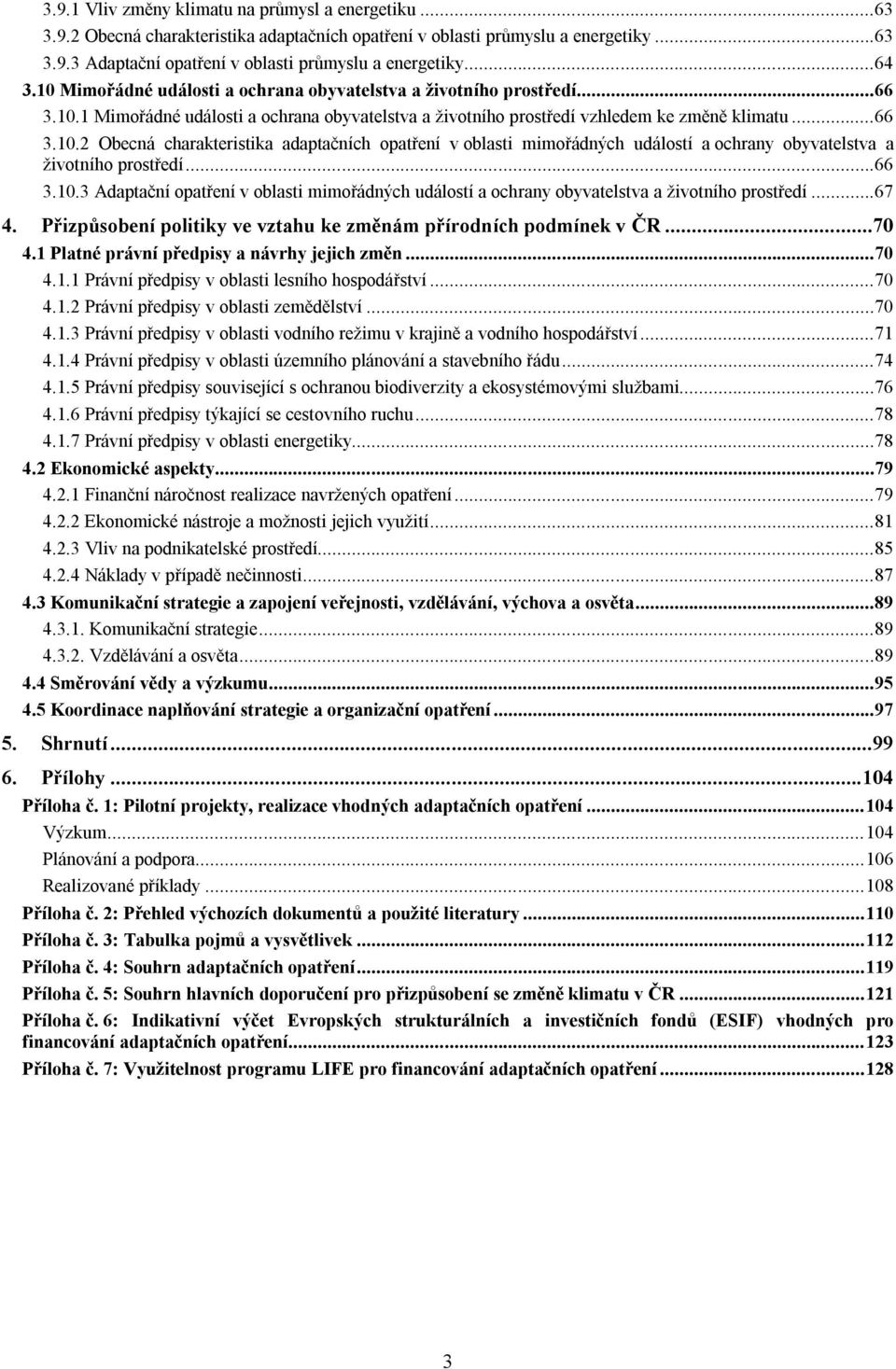 ..66 3.10.3 Adaptační opatření v oblasti mimořádných událostí a ochrany obyvatelstva a životního prostředí...67 4. Přizpůsobení politiky ve vztahu ke změnám přírodních podmínek v ČR...70 4.