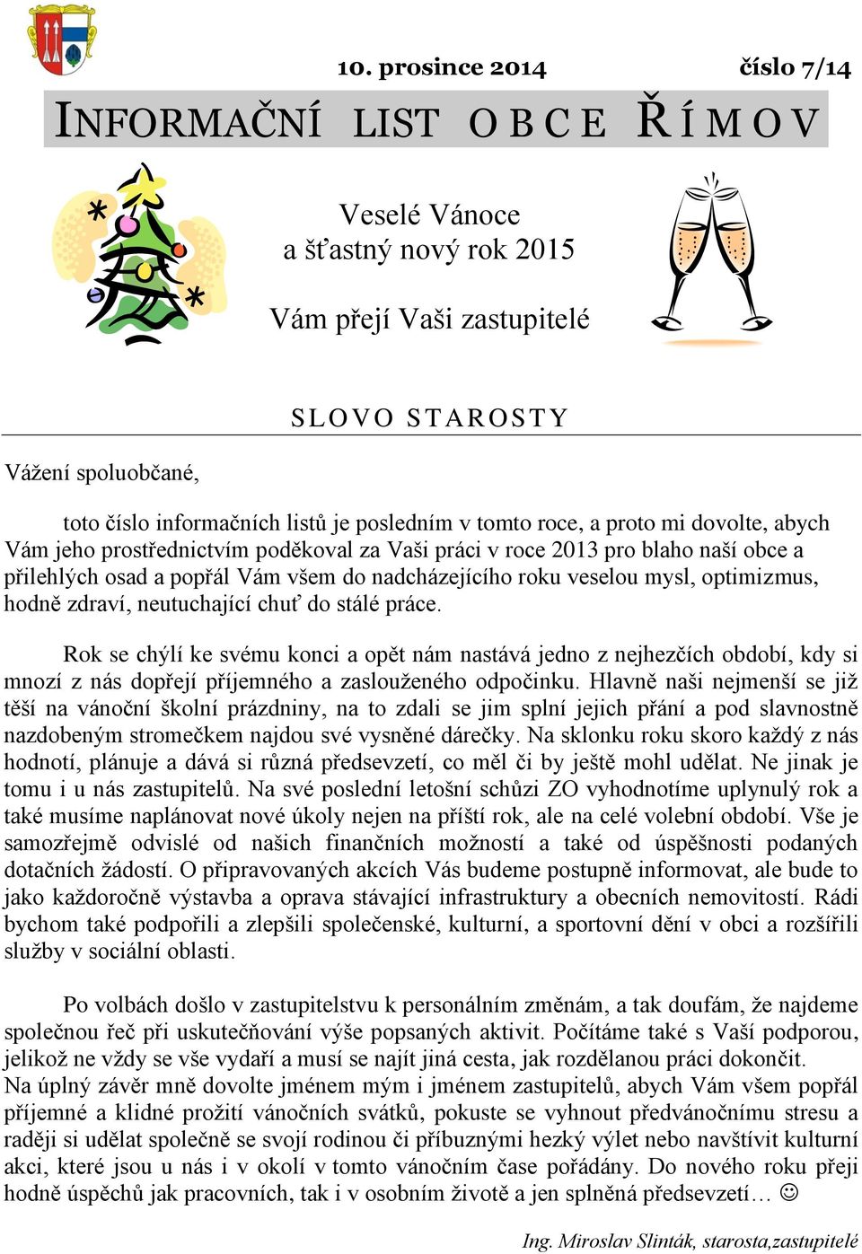 veselou mysl, optimizmus, hodně zdraví, neutuchající chuť do stálé práce.