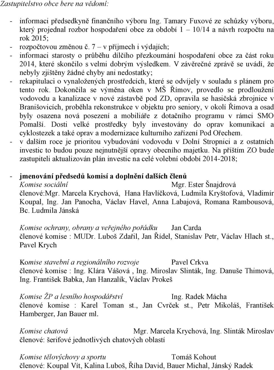 7 v příjmech i výdajích; - informaci starosty o průběhu dílčího přezkoumání hospodaření obce za část roku 2014, které skončilo s velmi dobrým výsledkem.