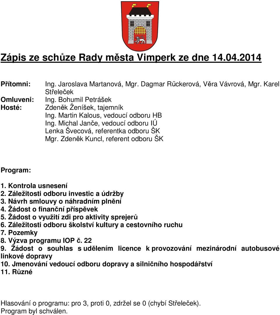 Zdeněk Kuncl, referent odboru ŠK Program: 1. Kontrola usnesení 2. Záležitosti odboru investic a údržby 3. Návrh smlouvy o náhradním plnění 4. Žádost o finanční příspěvek 5.